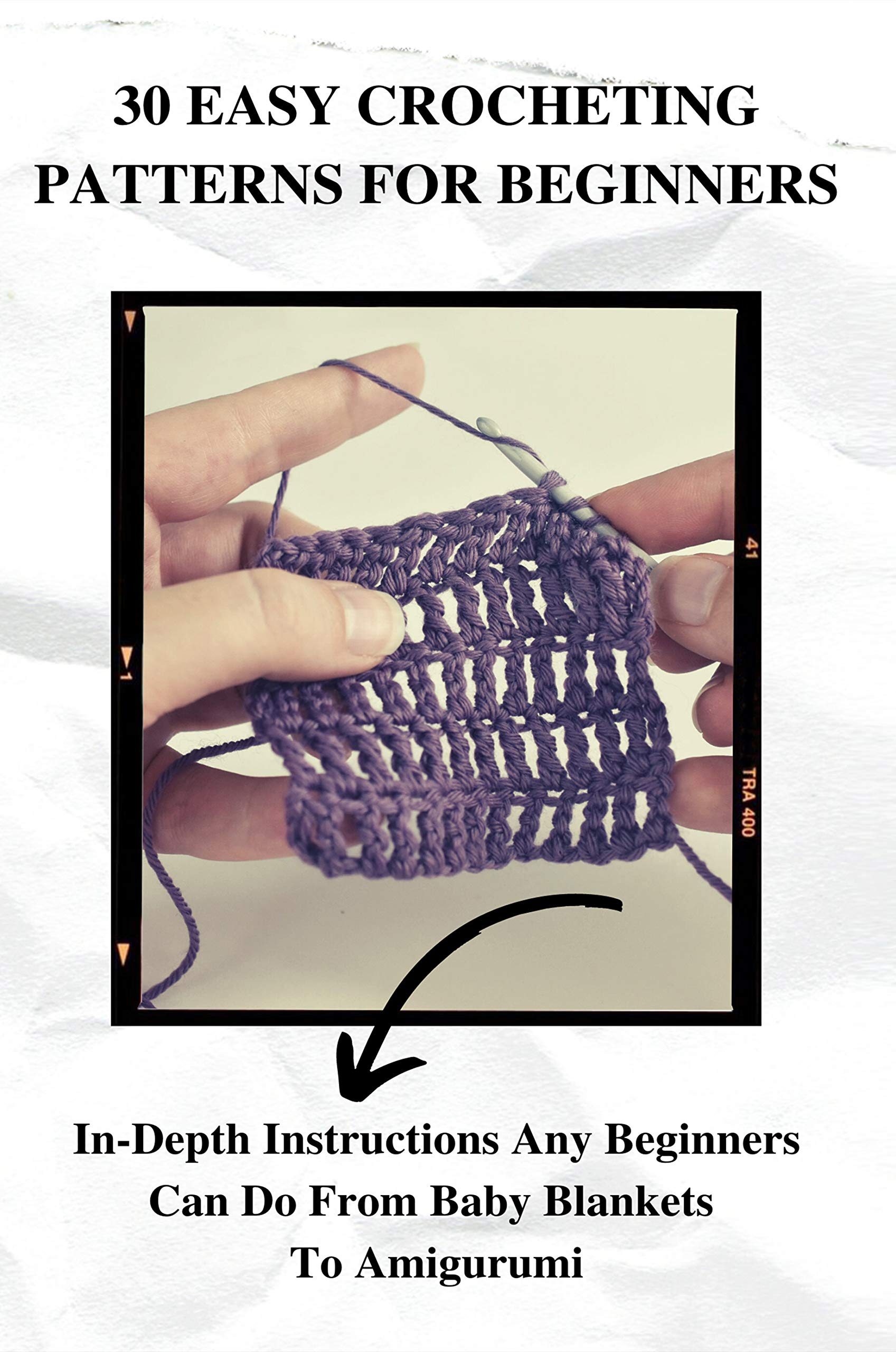 30 Easy Crocheting Patterns For Beginners: In-Depth Instructions Any