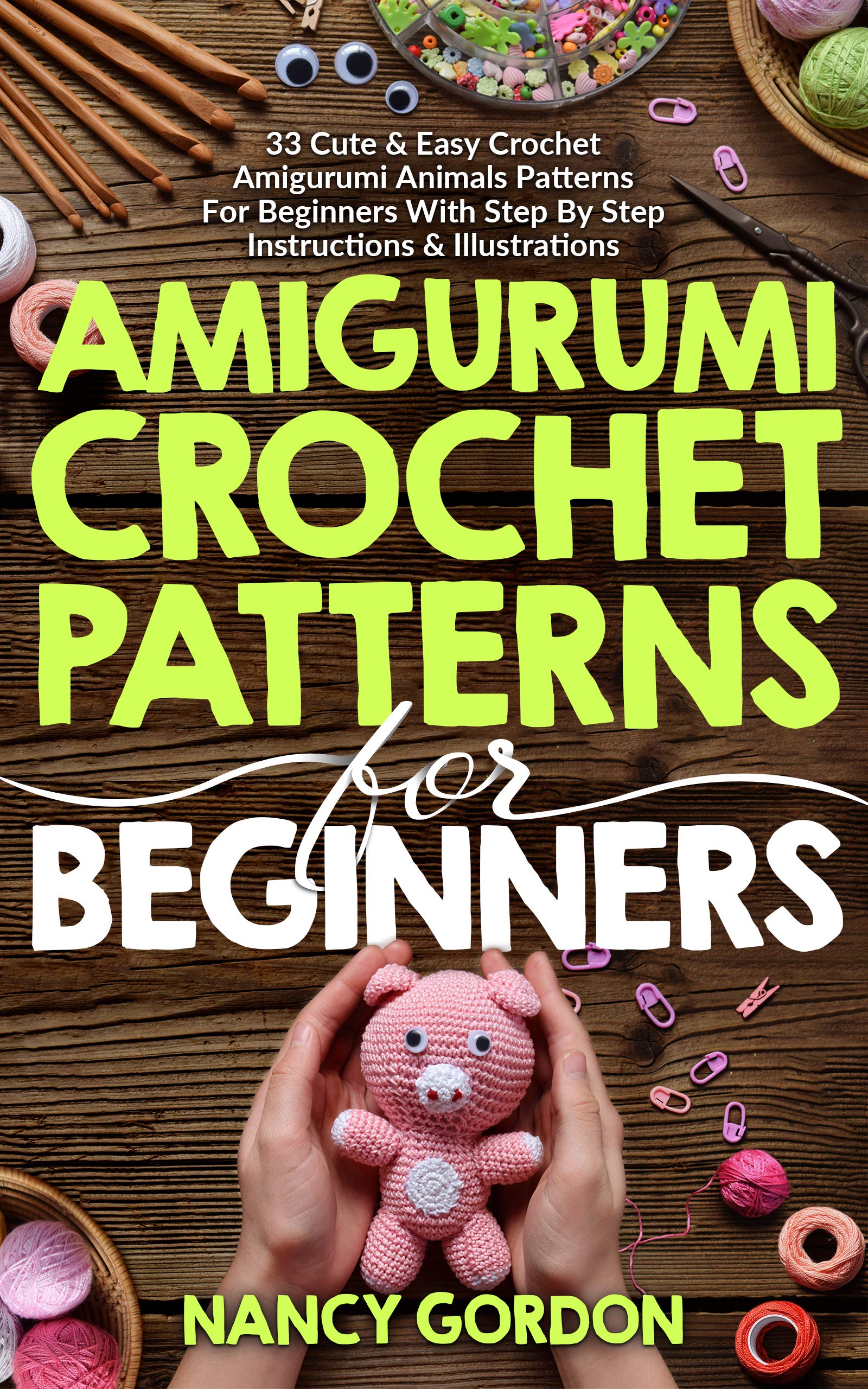 Amigurumi Crochet Patterns For Beginners: 33 Cute & Easy Crochet Amigurumi Animals Patterns For Beginners With Step By Step Instructions & Illustrations