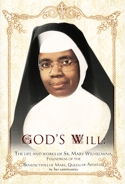 God’s Will: The Life and Works of Sr. Mary Wilhelmina, Foundress of the Benedictines of Mary, Queen of Apostles