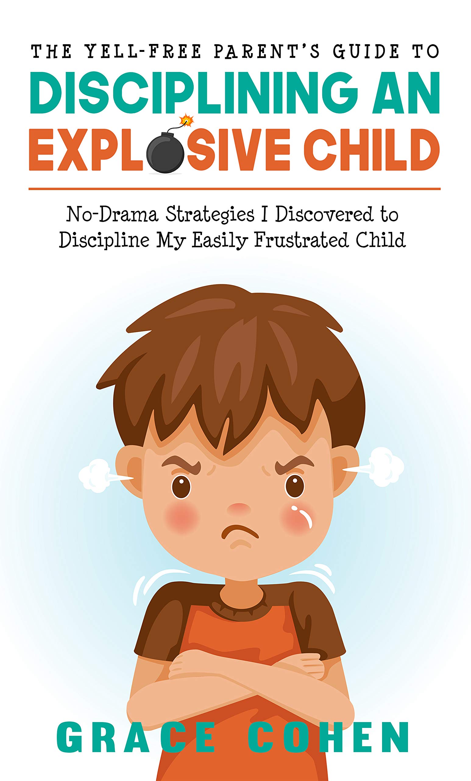 The YellFree Parent’s Guide to Disciplining an Explosive Child No