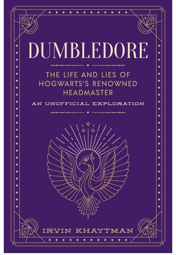 Dumbledore: The Life and Lies of Hogwart’s Renowned Headmaster: An Unofficial Exploration