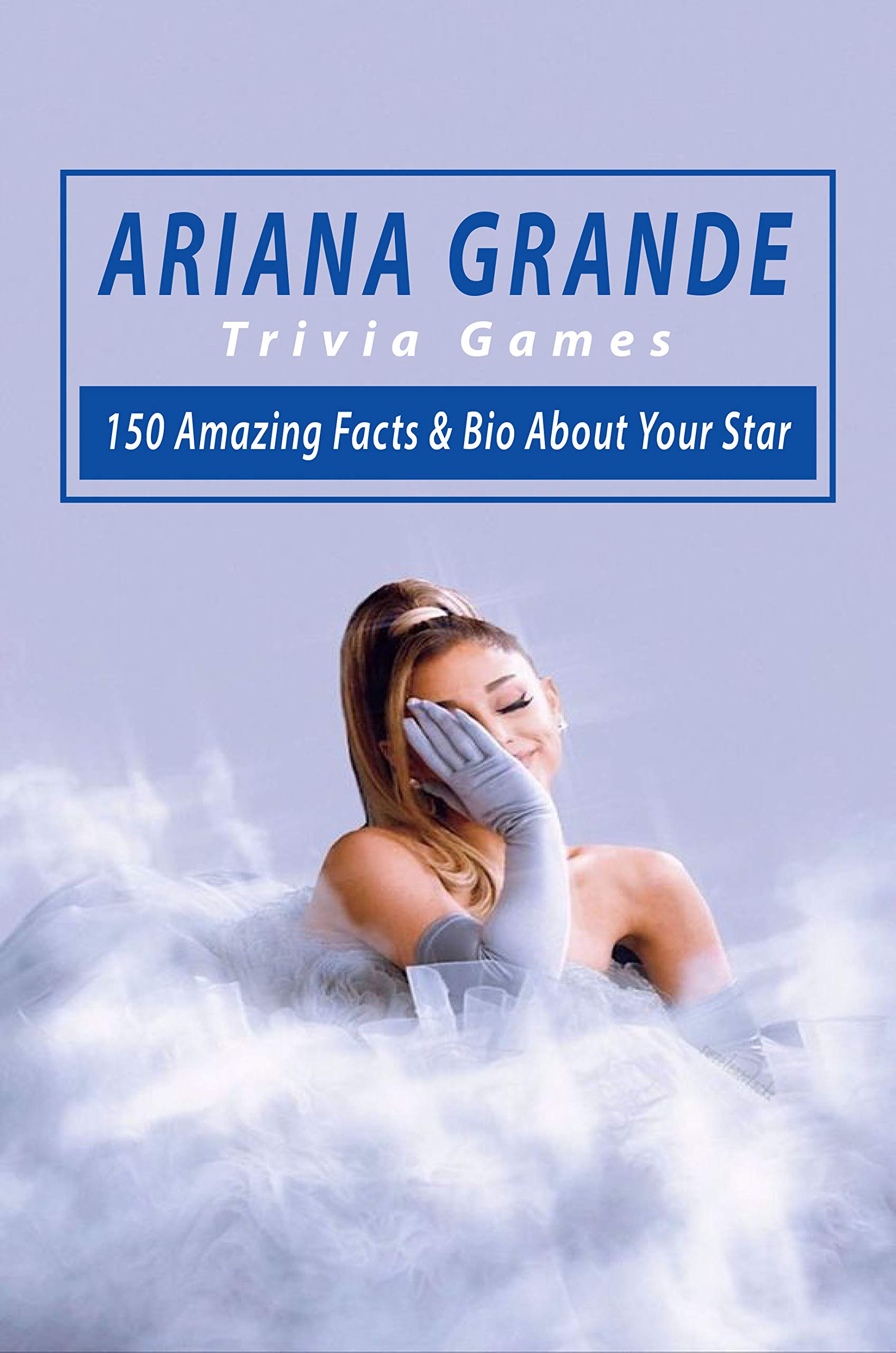 Ariana Grande Trivia Games 150 Amazing Facts & Bio About