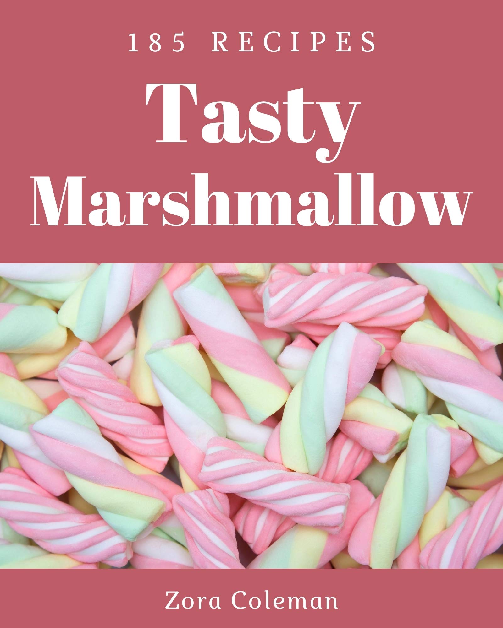 185 Tasty Marshmallow Recipes The Bestever of Marshmallow Cookbook by Zora Coleman Goodreads