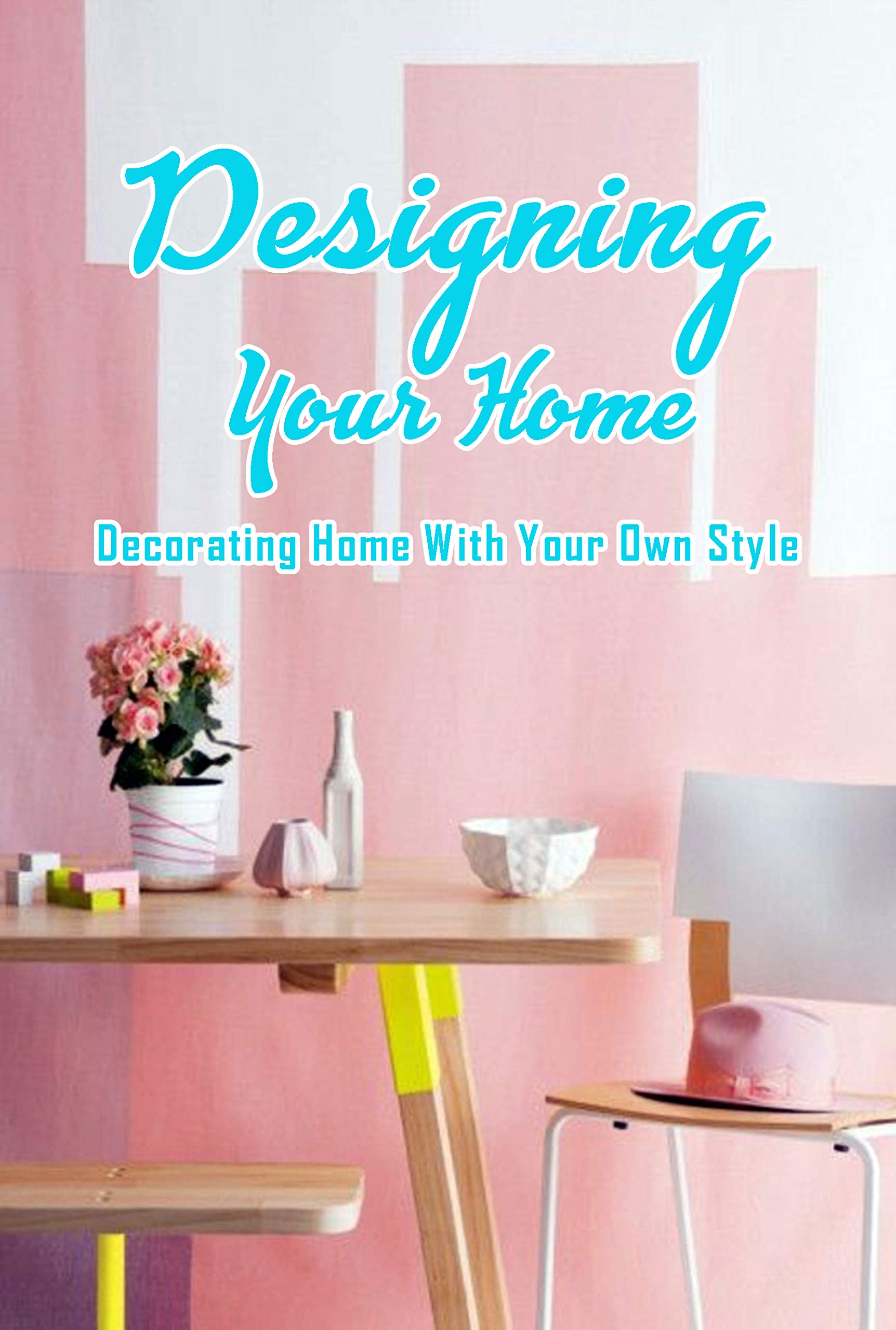 Designing Your Home Decorating Home With Your Own Style Decorating