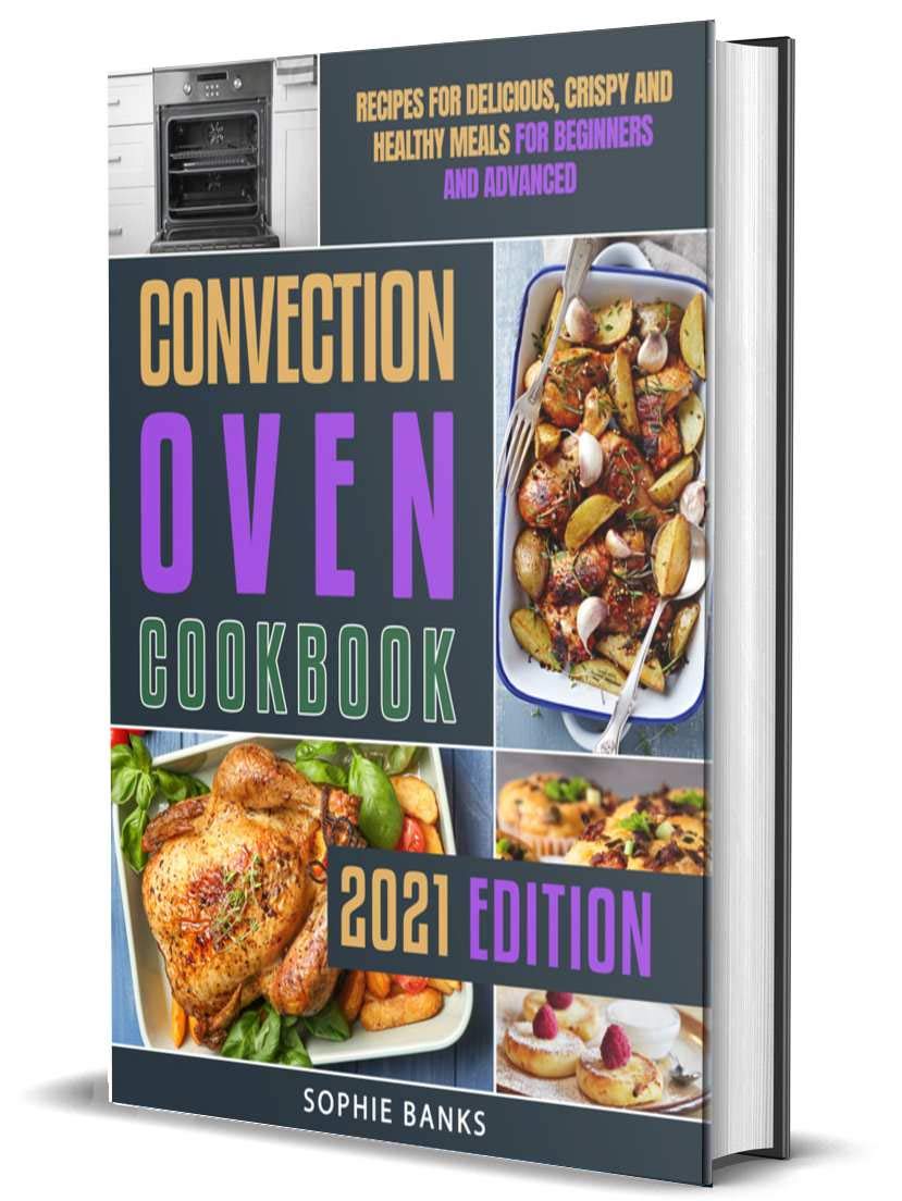 Convection Oven Cookbook Recipes for Delicious, Crispy and Healthy