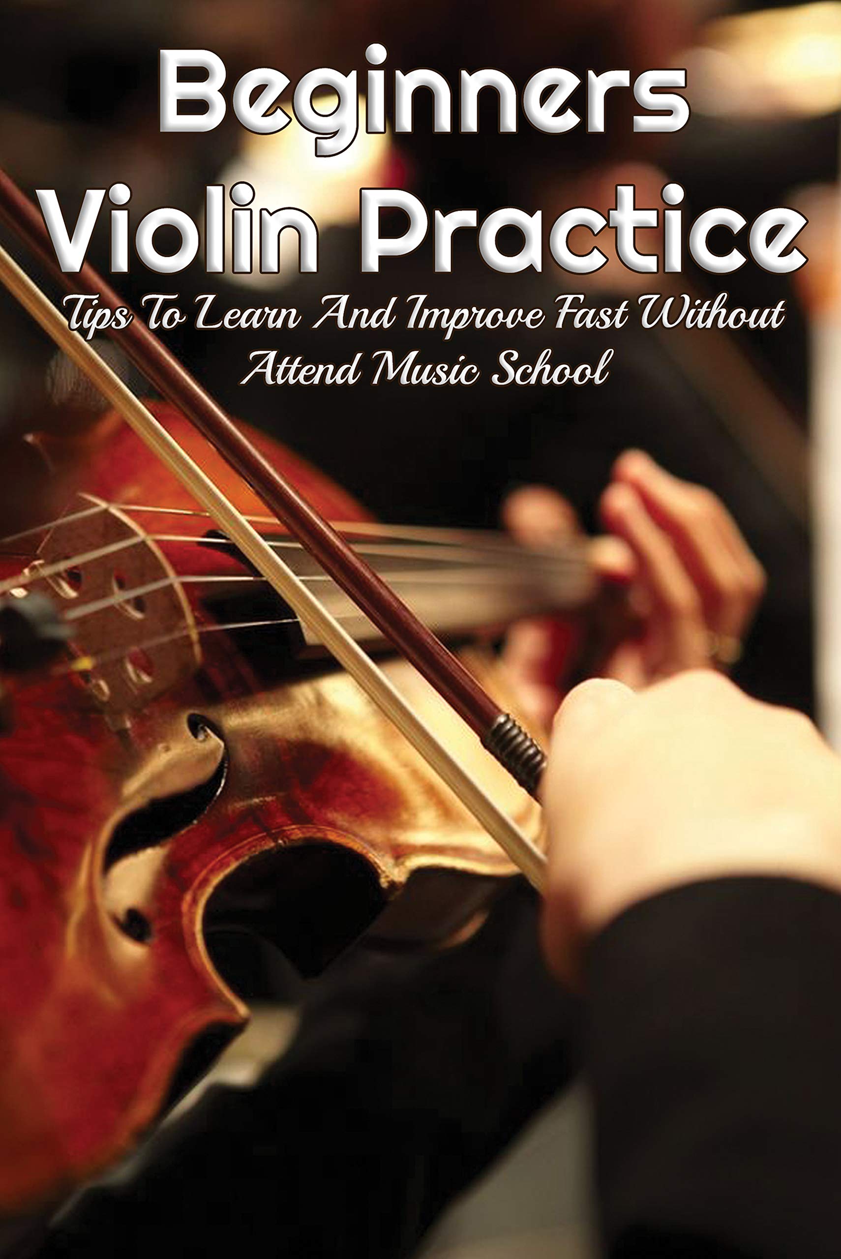 Beginners Violin Practice Tips To Learn And Improve Fast Without