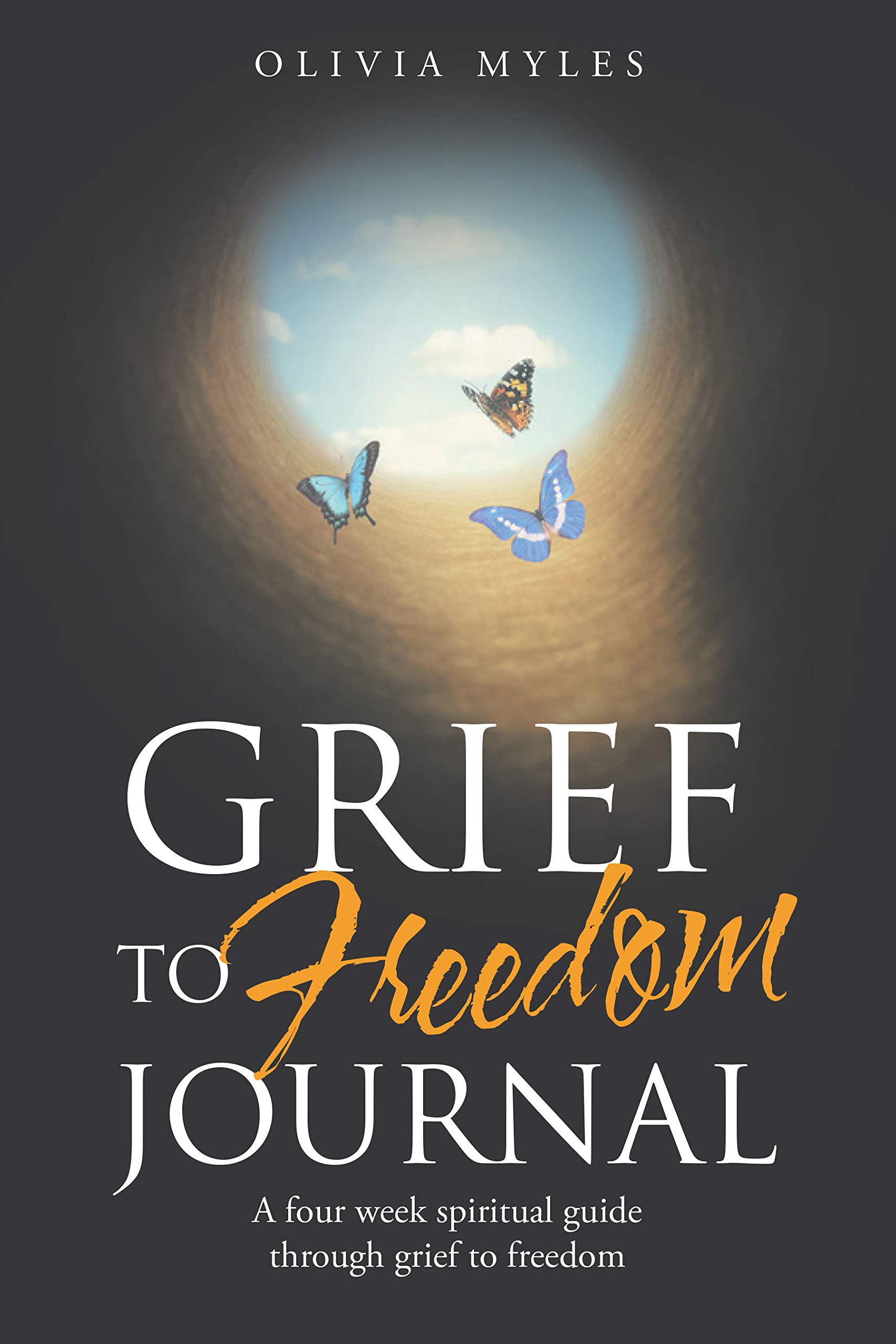 Grief to Freedom Journal A Four Week Spiritual Guide Through Grief to