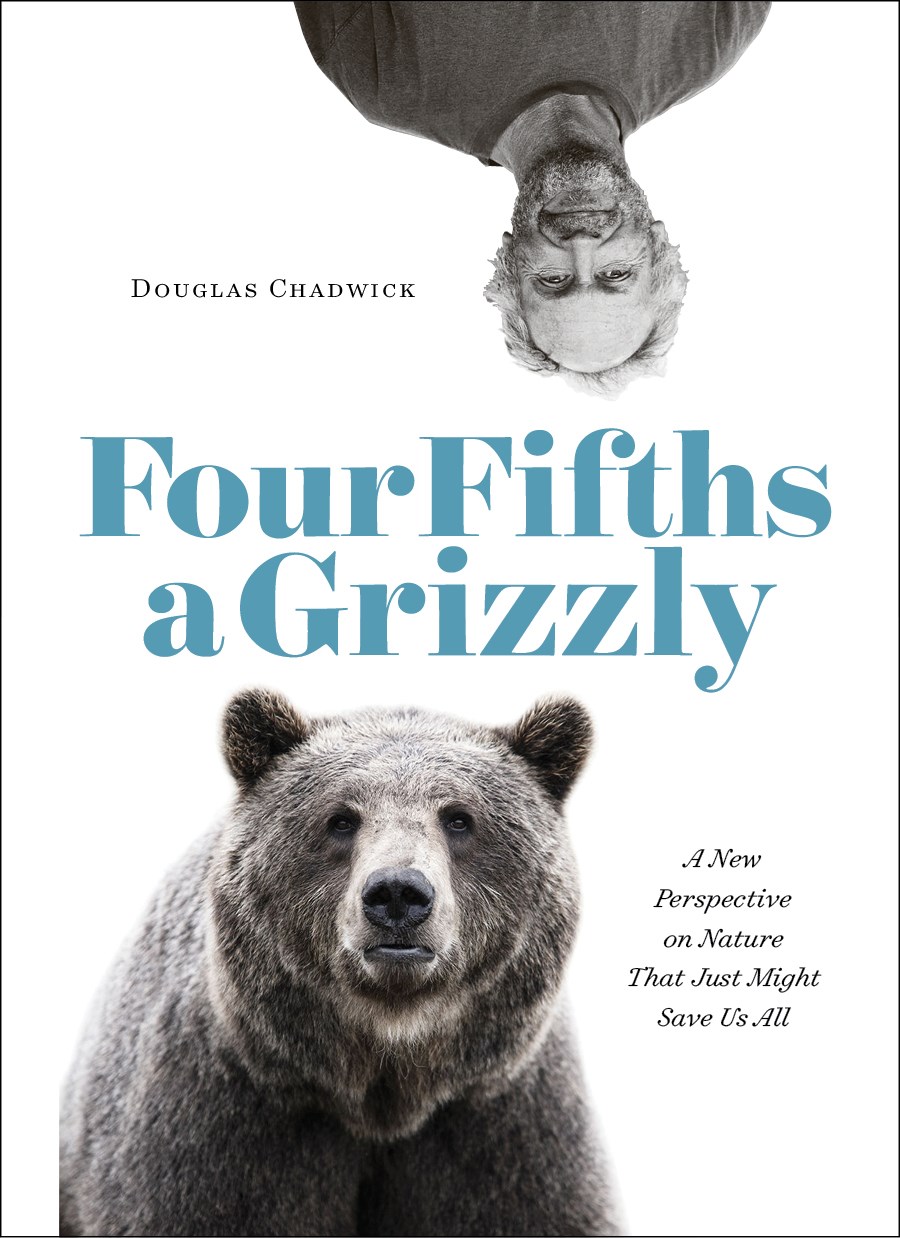Four Fifths a Grizzly : A New Perspective on Nature that Just Might Save Us All