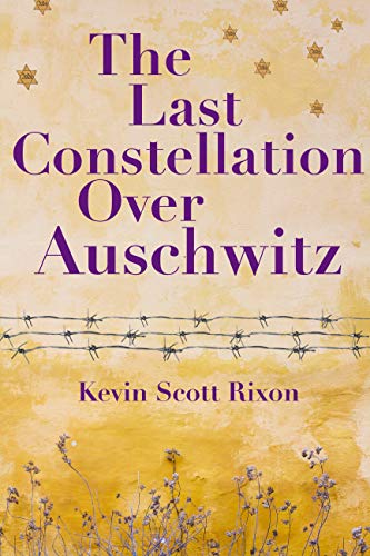The Last Constellation Over Auschwitz by Kevin Rixon | Goodreads