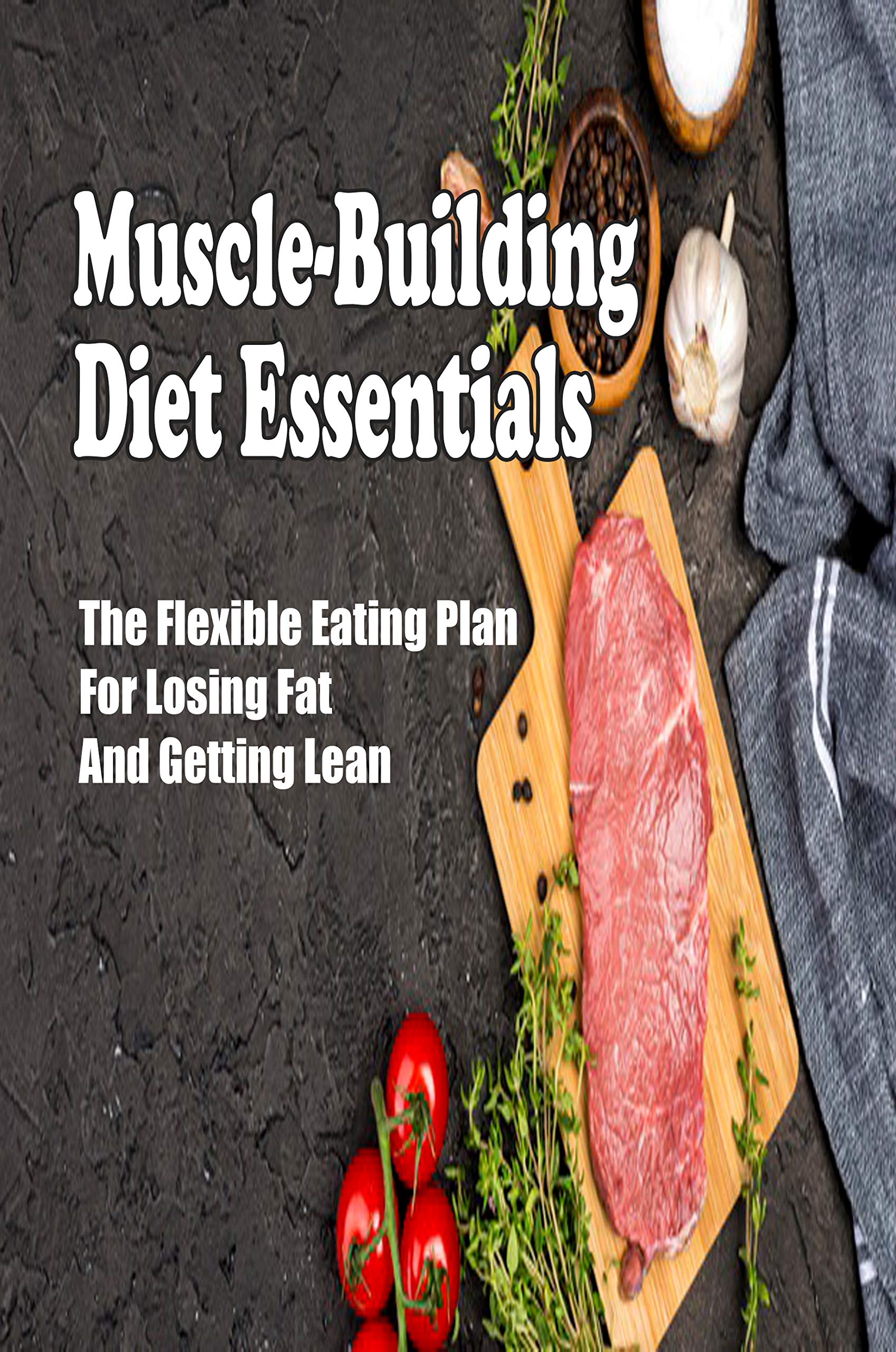 MuscleBuilding Diet Essentials The Flexible Eating Plan For Losing