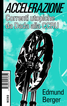 Accelerazione: Correnti utopiche da Dada alla CCRU