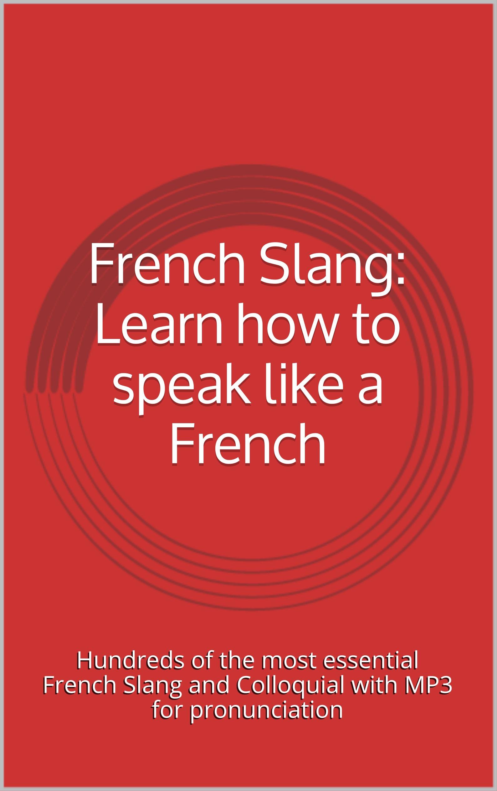 French Slang Learn how to speak like a French Hundreds of the most