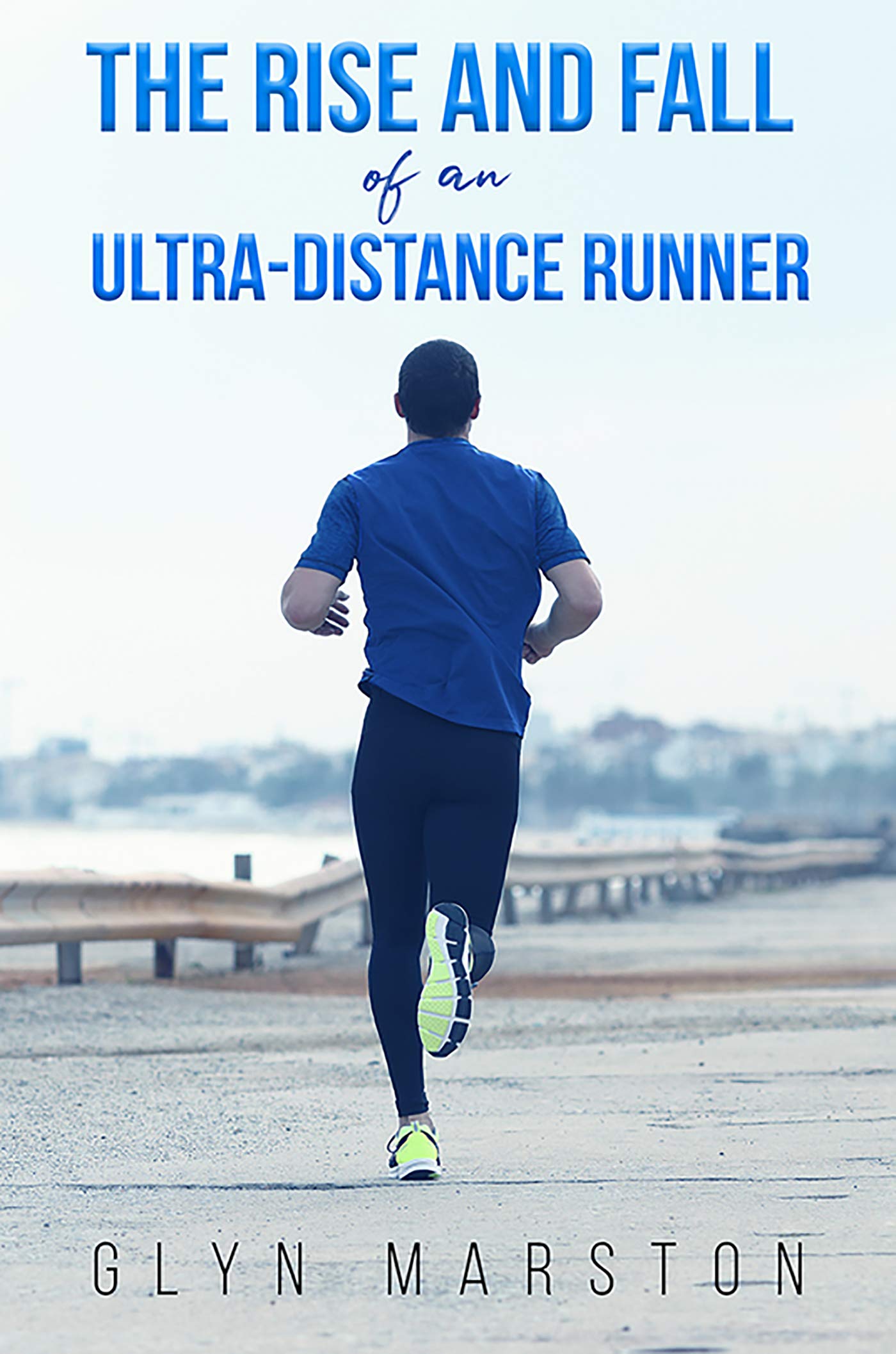 Ultra Distance Runner The Rise and Fall of an Ultra-Distance Runner by Glyn Marston | Goodreads