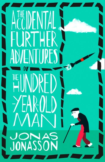 The Accidental Further Adventures of the Hundred-Year-Old Man (The Hundred-Year-Old Man, #2)