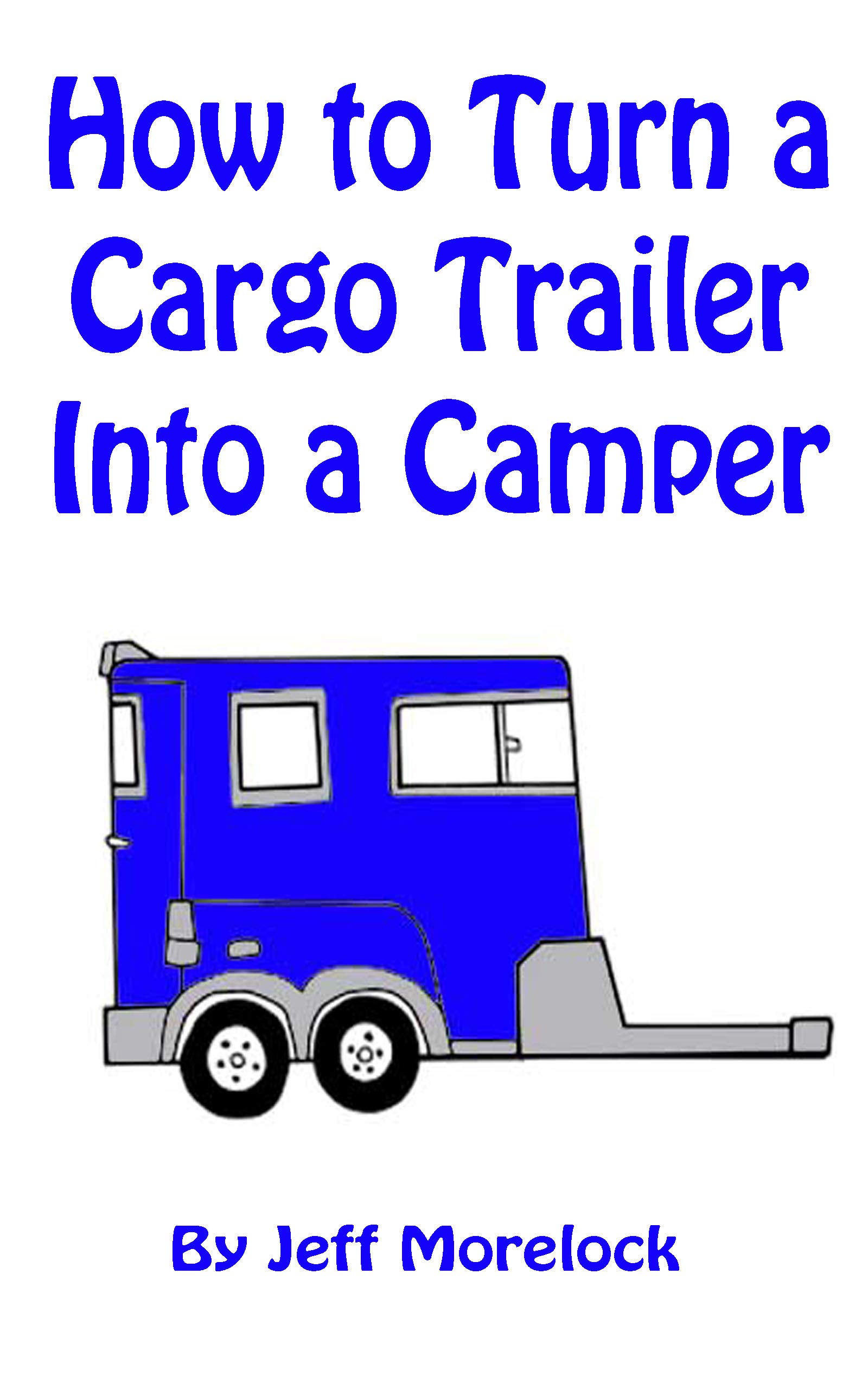 How To Turn A Cargo Trailer Into A Camper By Jeff Morelock Goodreads