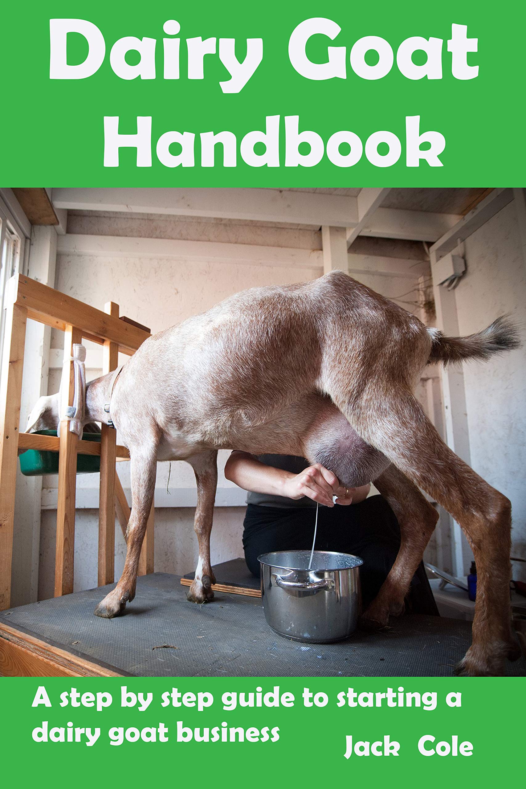 Dairy Goat Handbook A step by step guide to starting a dairy goat