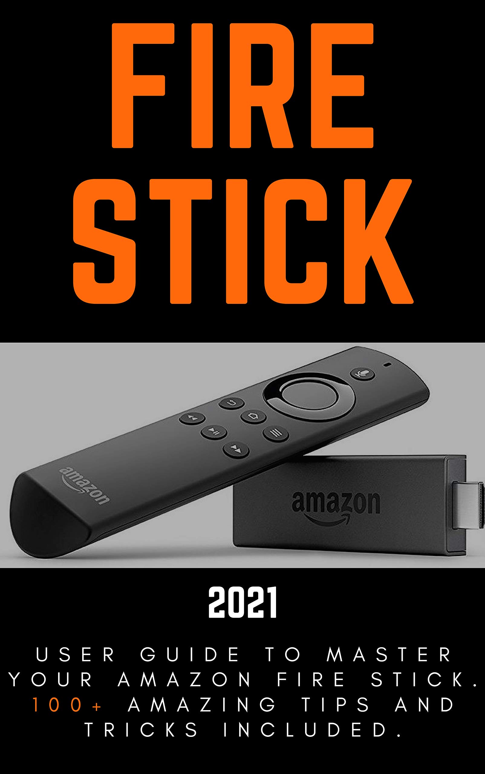Fire Stick 2021 User Guide to Master Your Amazon Fire Stick. 100