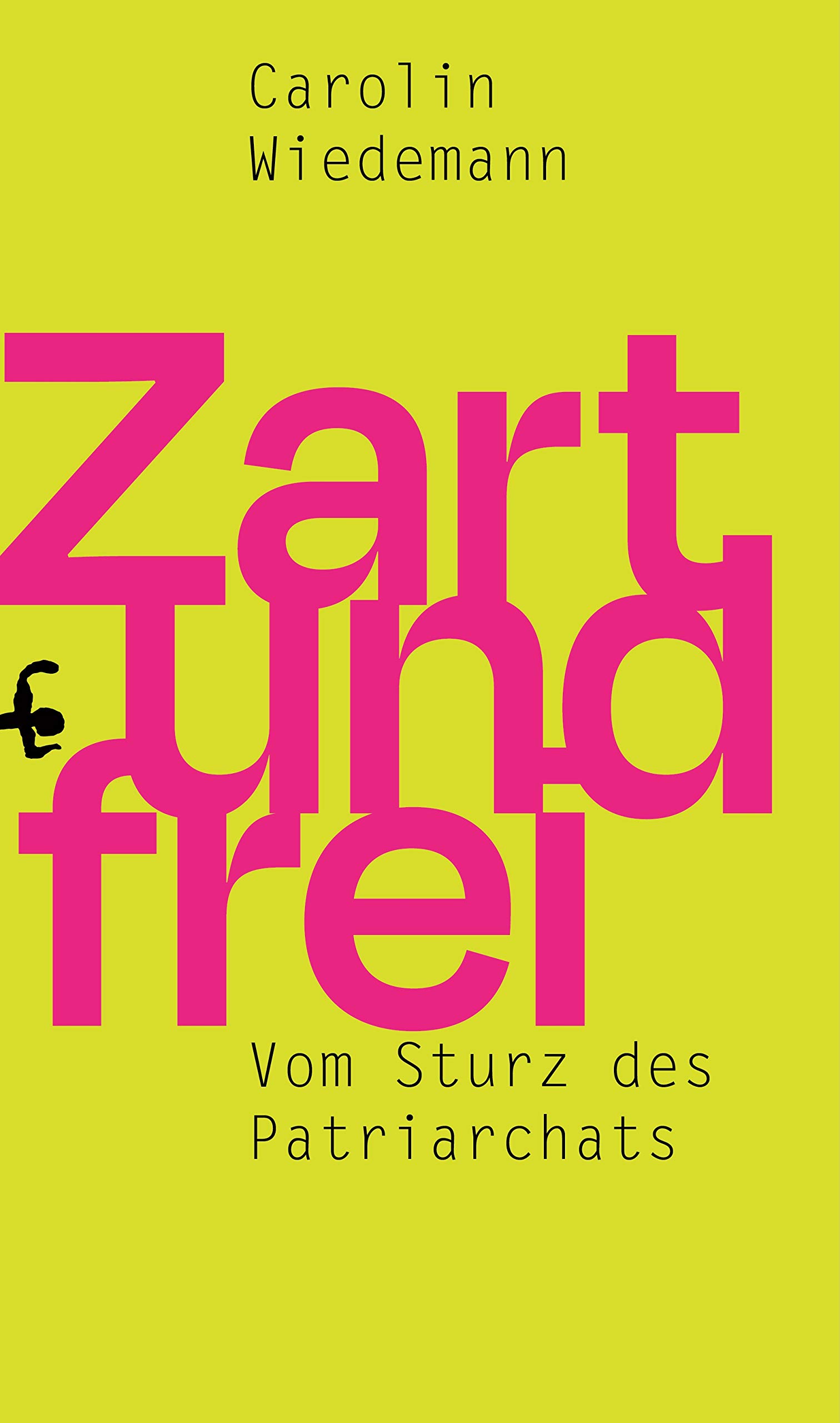 Zart und frei: Vom Sturz des Patriarchats