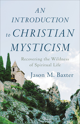 An Introduction to Christian Mysticism: Recovering the Wildness of Spiritual Life