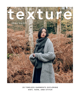 Texture: 20 Timeless Garments Exploring Knit, Yarn, and Stitch by Erika