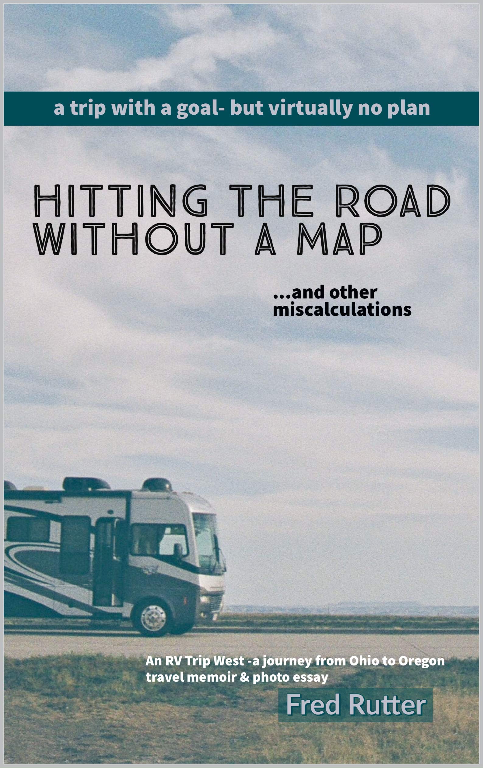 Fred Rutter Hitting the Road Without a Map: ...and other miscalculations by Fred ...