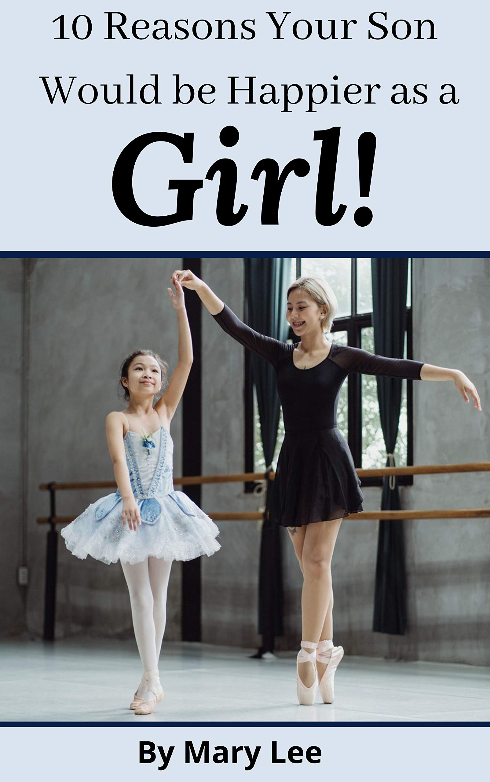 10 Reasons Your Son Would be Happier as a Girl!