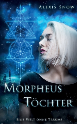 Morpheus Töchter: Eine Welt ohne Träume by Alexis Snow | Goodreads