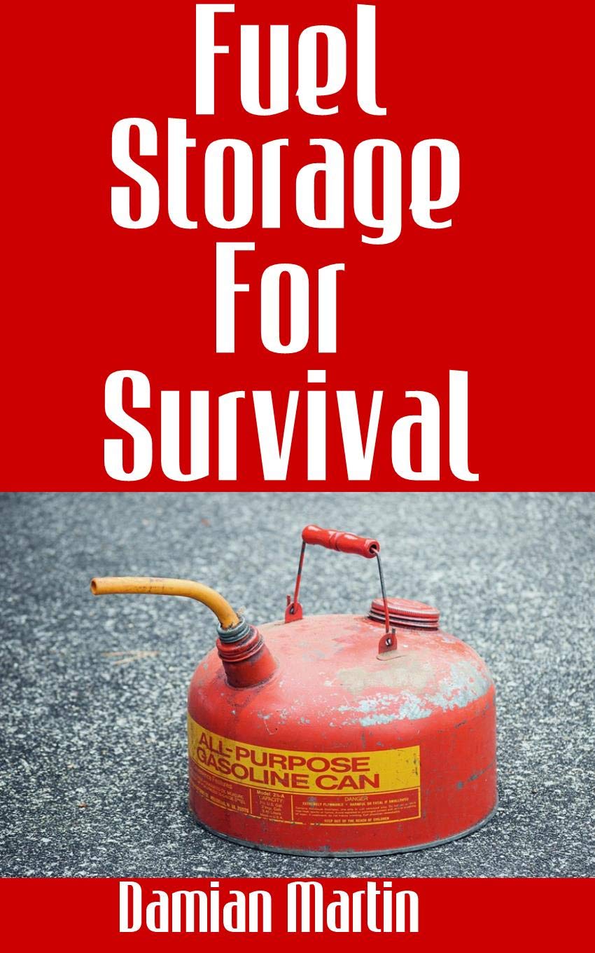 Fuel Storage For Survival The Ultimate StepByStep Beginner’s Survival Guide On How To Store