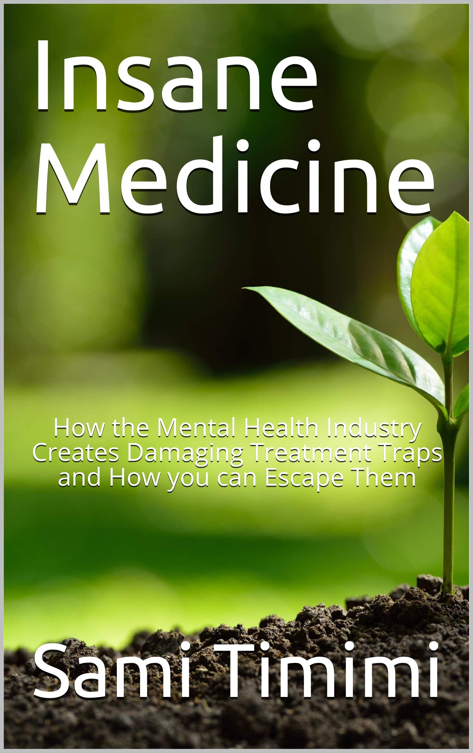 Insane Medicine: How the Mental Health Industry Creates Damaging Treatment Traps and How you can Escape Them