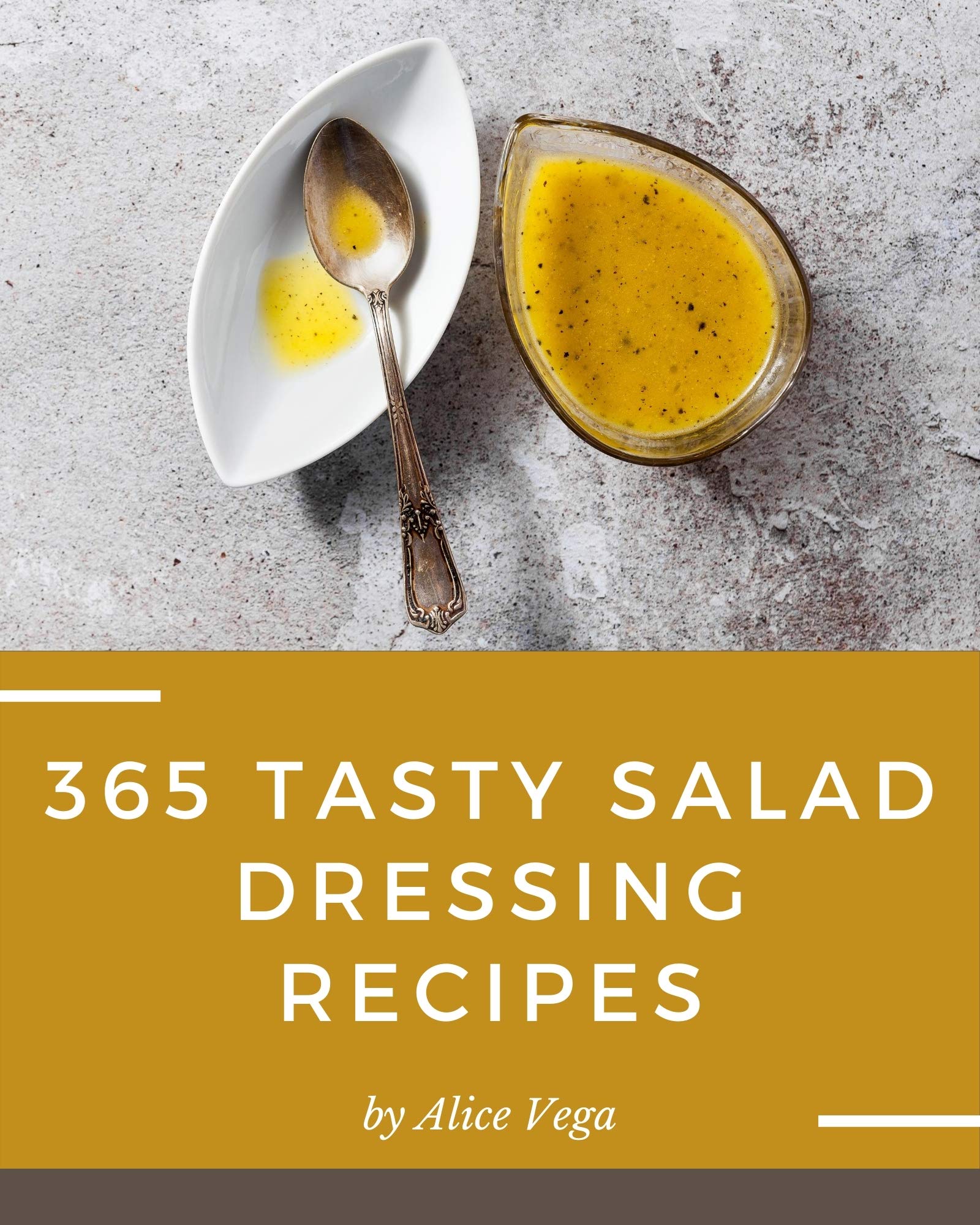 365 Tasty Salad Dressing Recipes More Than a Salad Dressing Cookbook