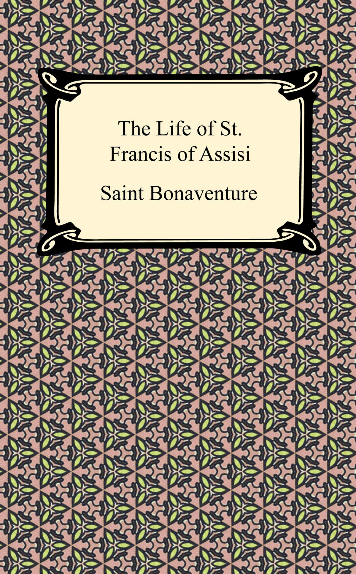 The Life of St. Francis of Assisi by Bonaventure Goodreads