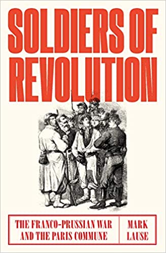 Soldiers of Revolution: The Franco-Prussian War and the Paris Commune