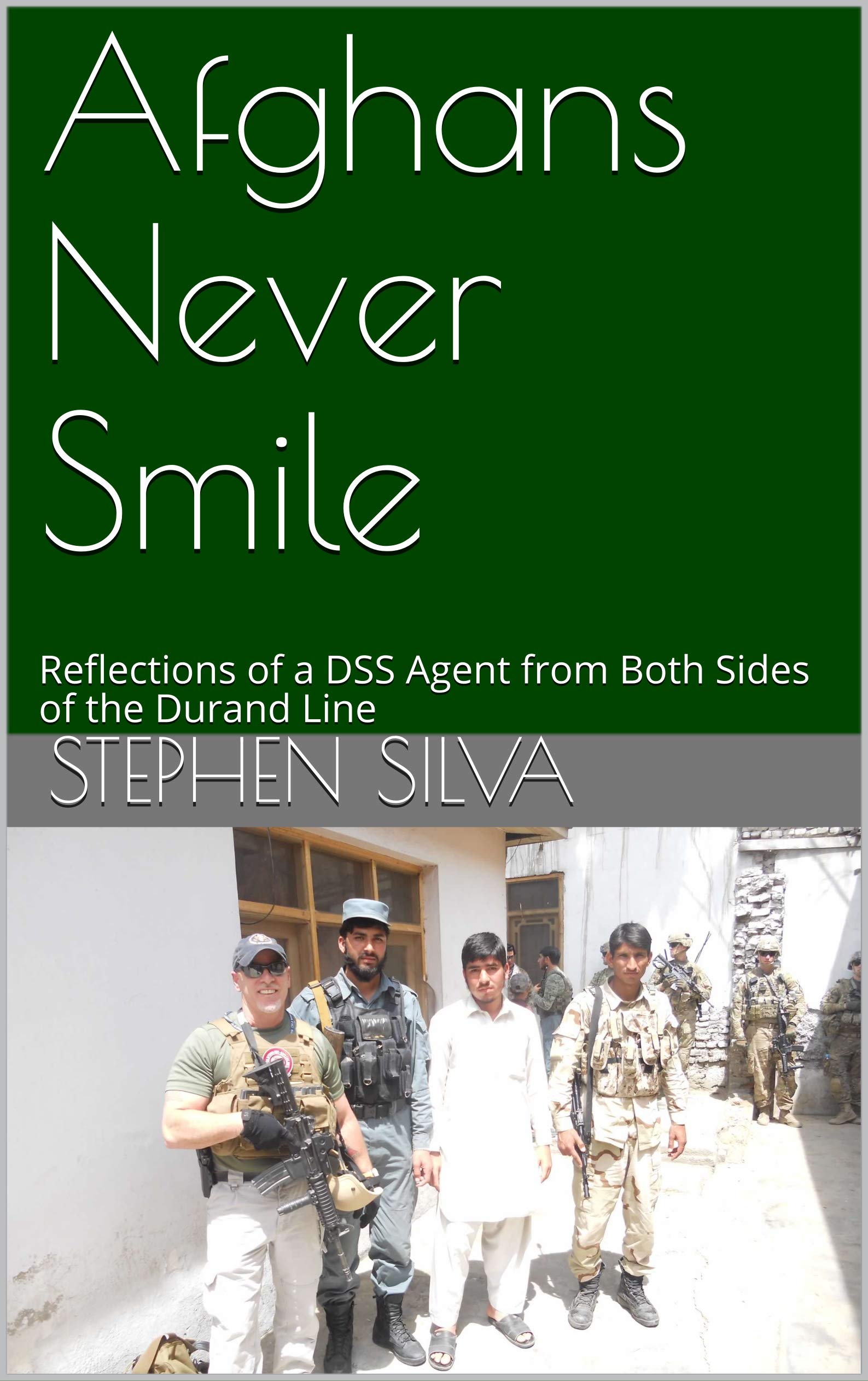 Afghans Never Smile: Reflections of a DSS Agent from Both Sides of the Durand Line
