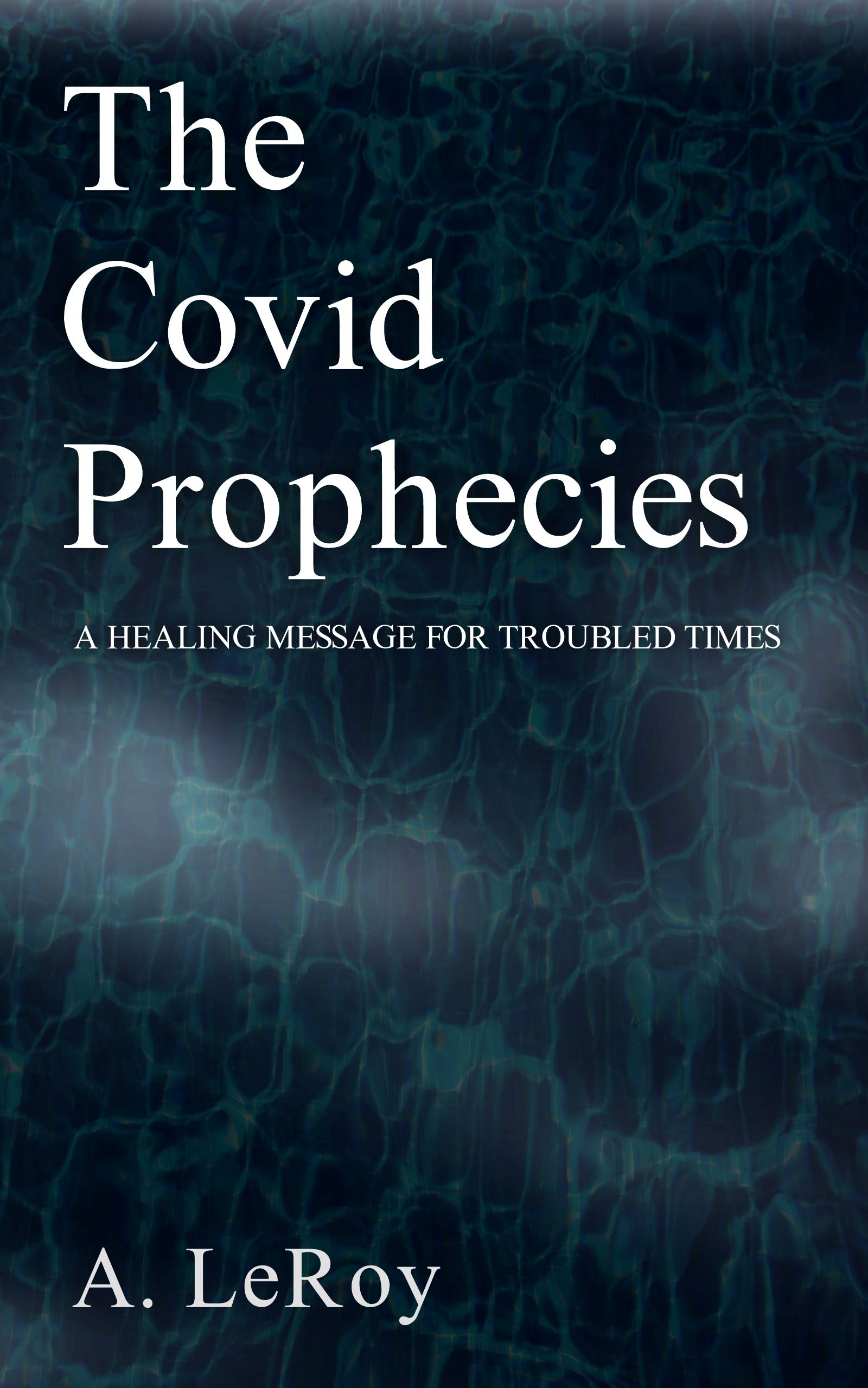 The Covid Prophecies A Healing Message for Troubled Times by A. LeRoy(01)