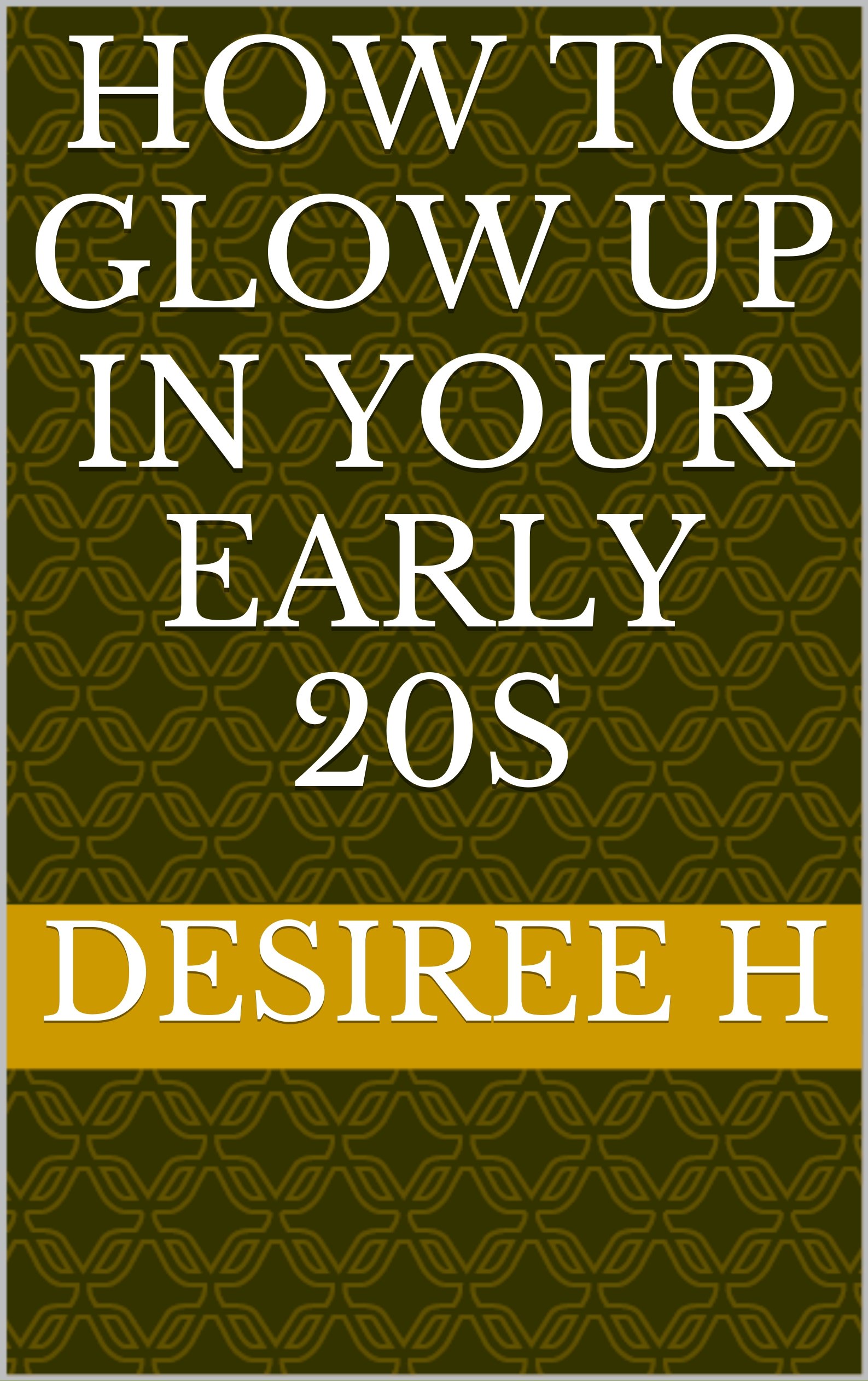 How To Glow Up In Your Early 20s by Desiree H. Goodreads