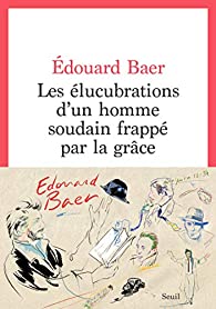 Les élucubrations d’un homme soudain frappé par la grâce