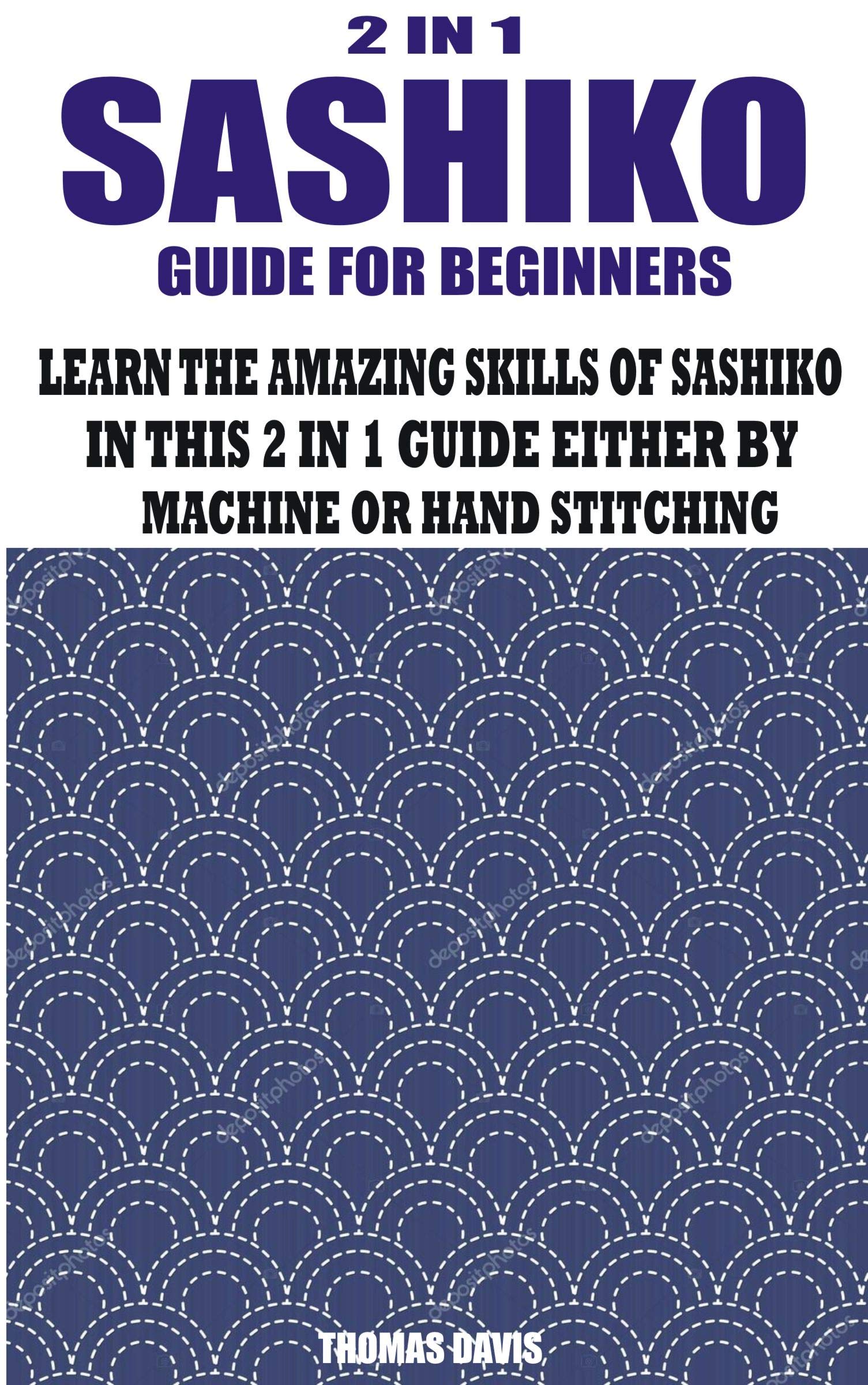 2 IN 1 SASHIKO GUIDE FOR BEGINNERS LEARN THE AMAZING SKILLS OF SASHIKO