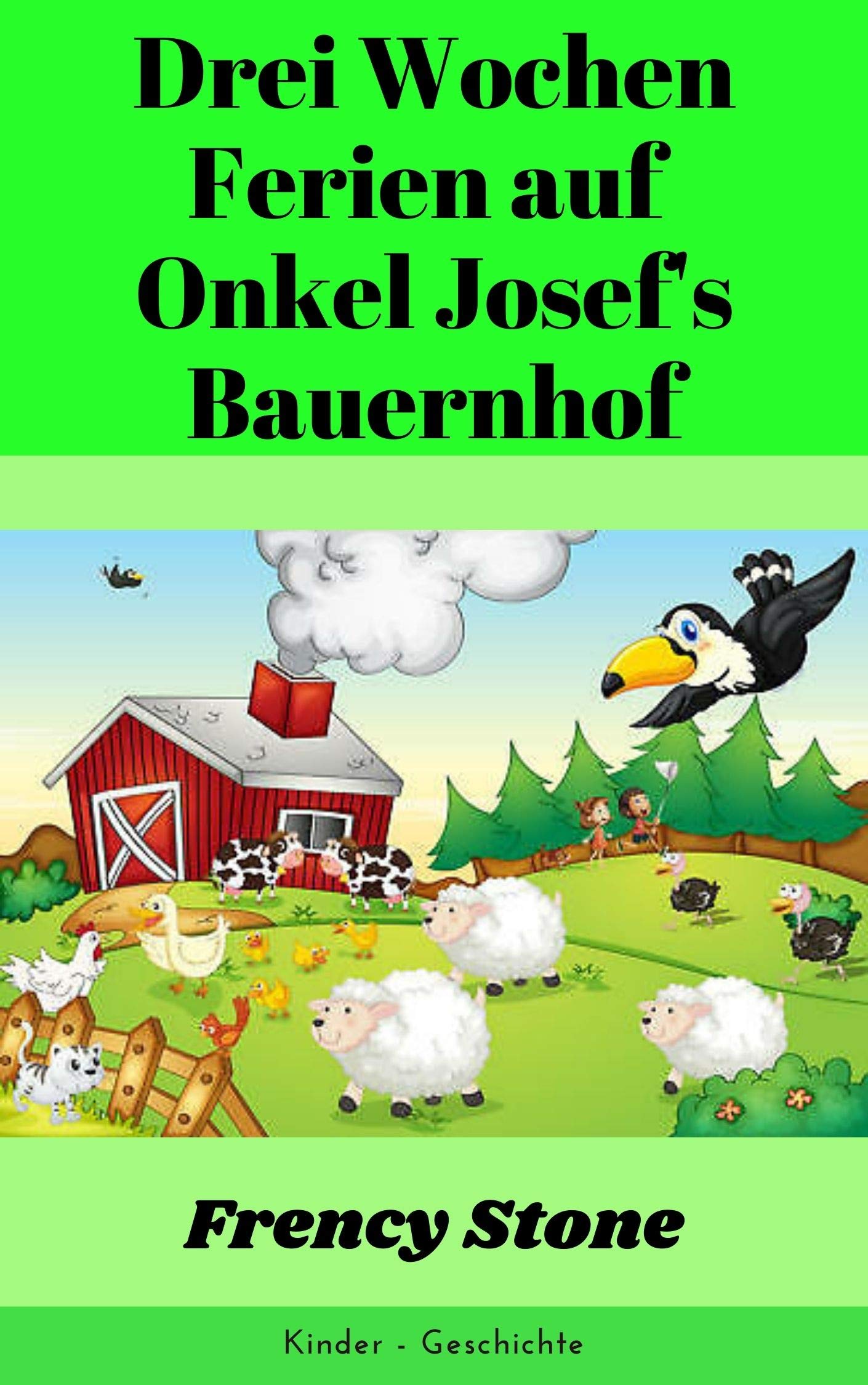 Drei Wochen Ferien auf Onkel Josef's Bauernhof: Kinder - Geschichte by  Frency Stone | Goodreads