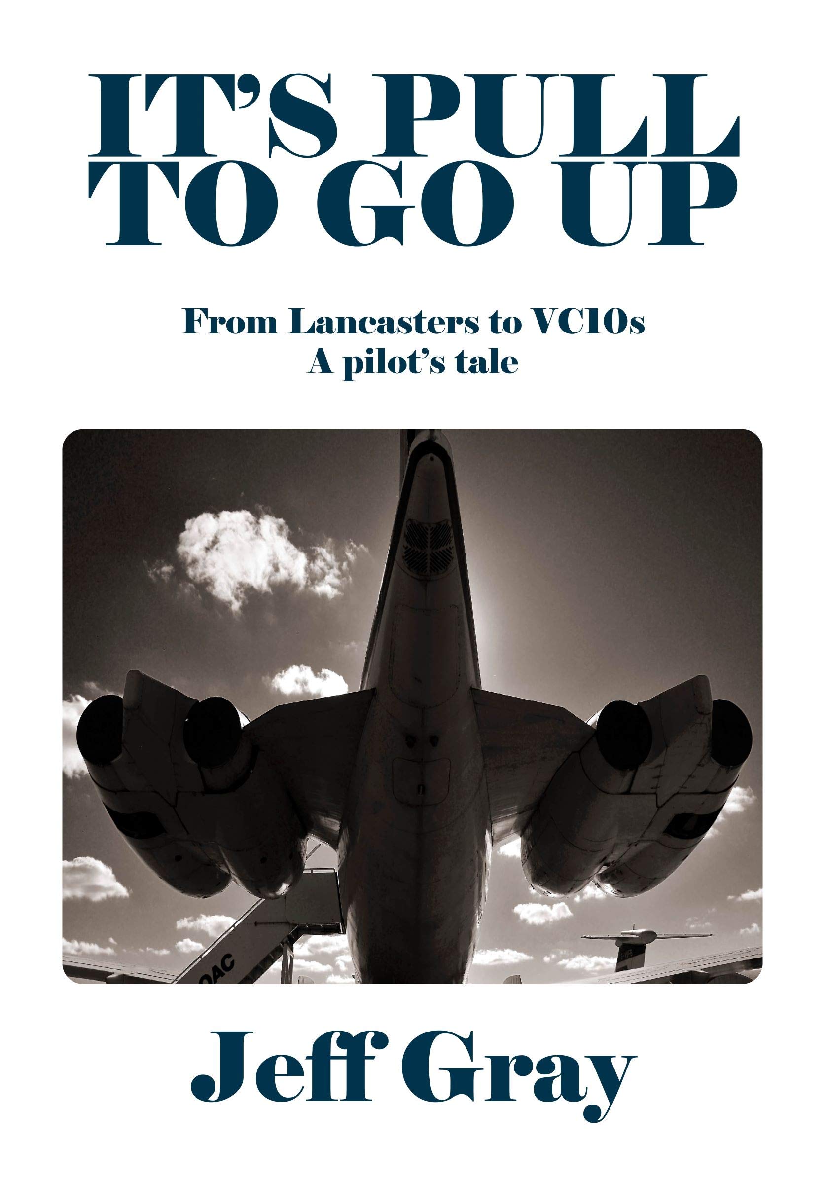 It's Pull To Go Up: From Lancasters to VC10s — A pilot's tale