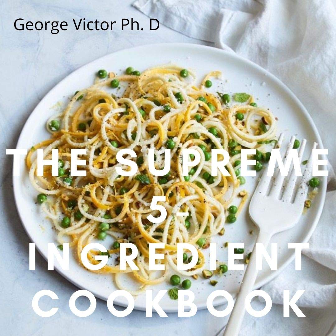 The Supreme 5Ingredient Cookbook The Simple, Quick, Healthy and Easy BudgetFriendly Recipes