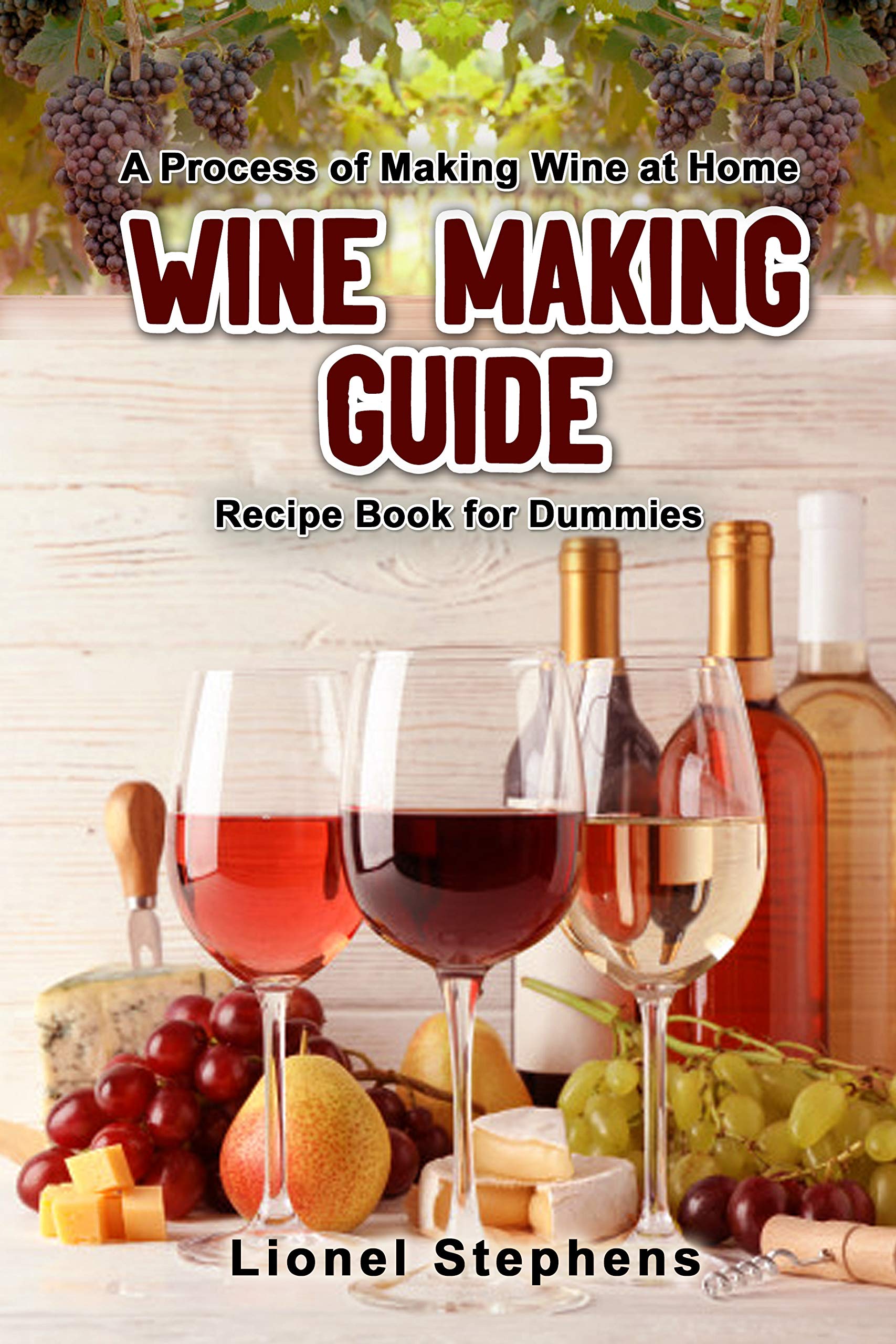 Wine Making Guide A process of making wine at home + recipe book for