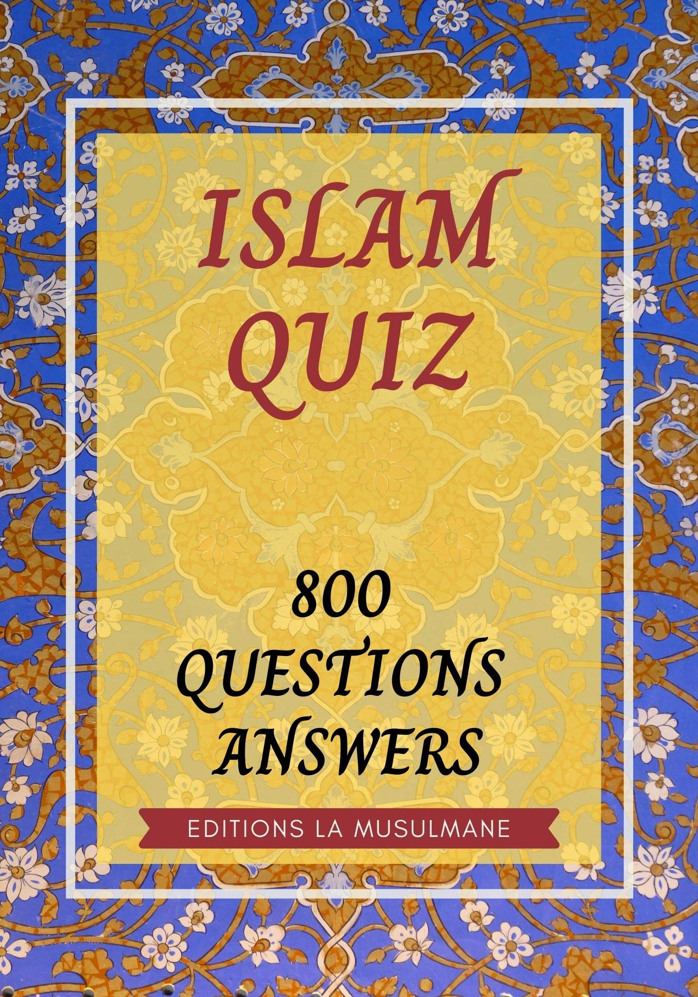 ISLAM QUIZ 800 QUESTIONS ANSWERS QUIZ OF ISLAM by Editions La