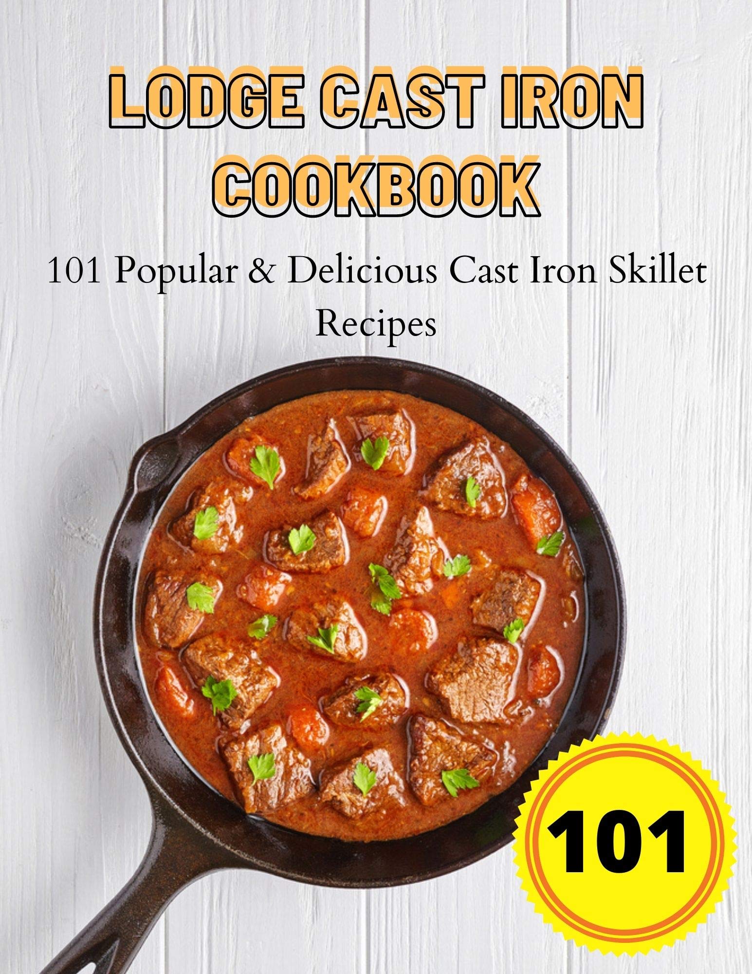 LODGE CAST IRON COOKBOOK 101 Best Cast Iron Skillet Recipes by NADIA