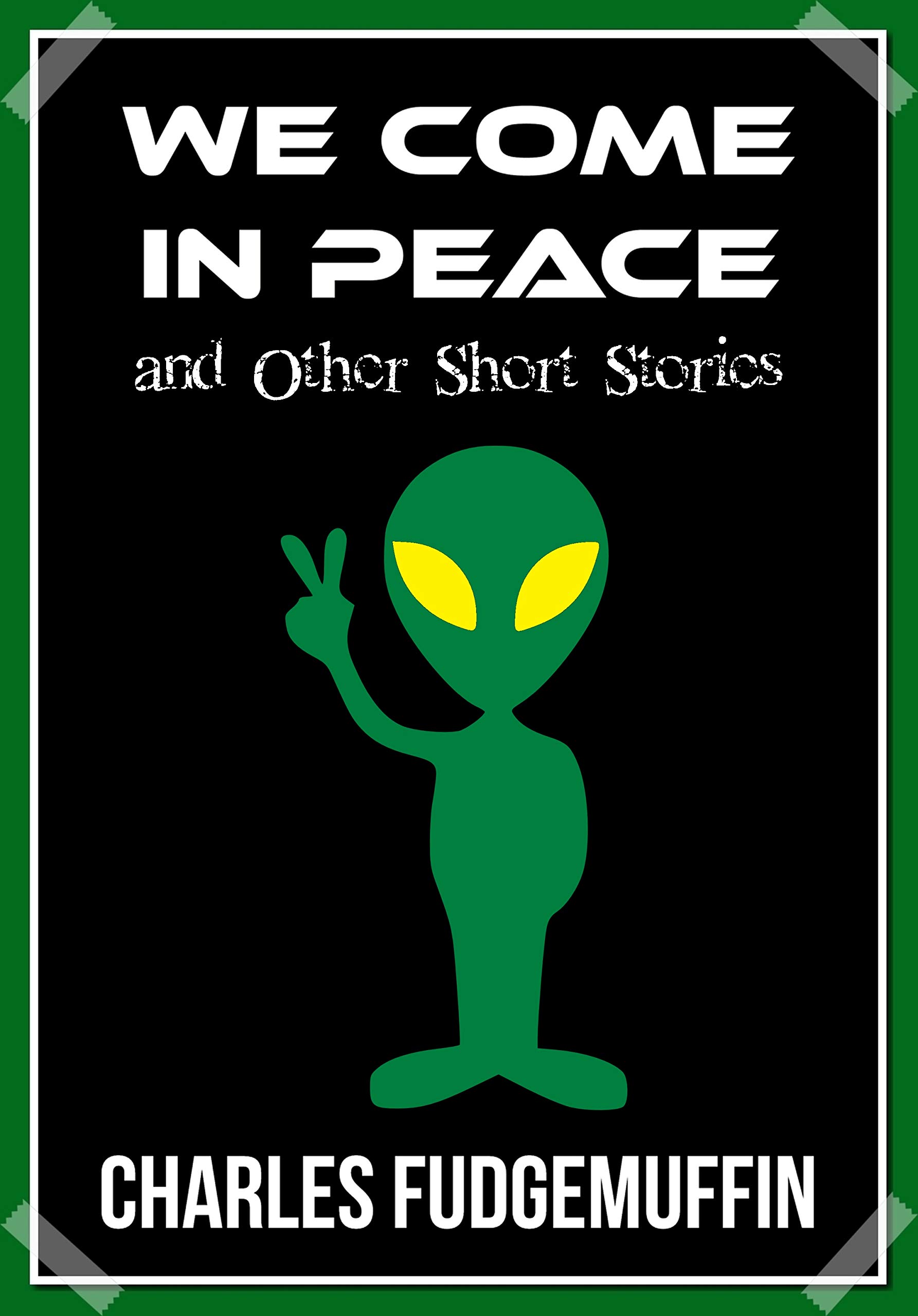 We Come In Peace, and Other Short Stories by Charles Fudgemuffin ...