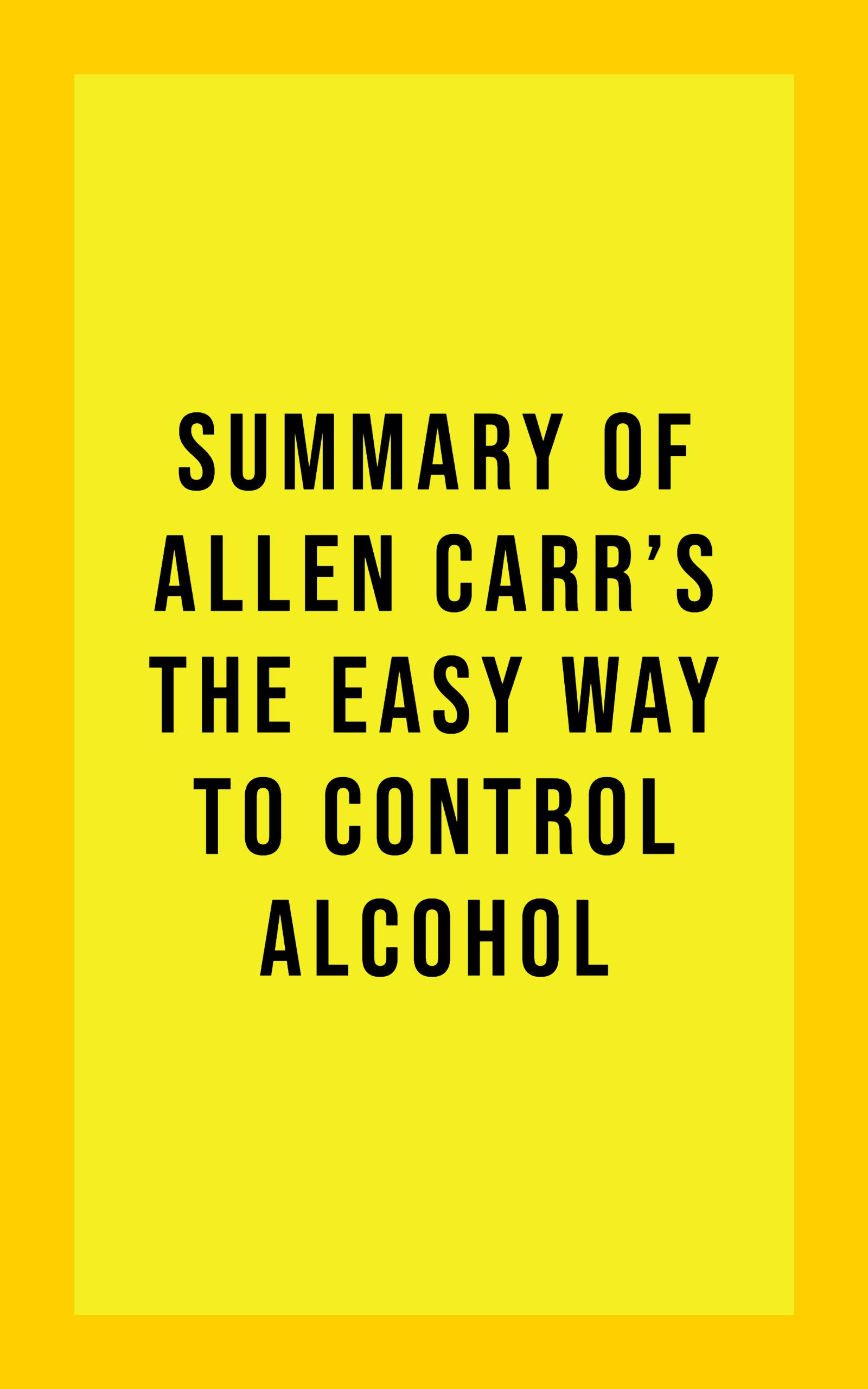 Summary of Allen Carr’s The Easy Way to Control Alcohol by IDB Books Goodreads
