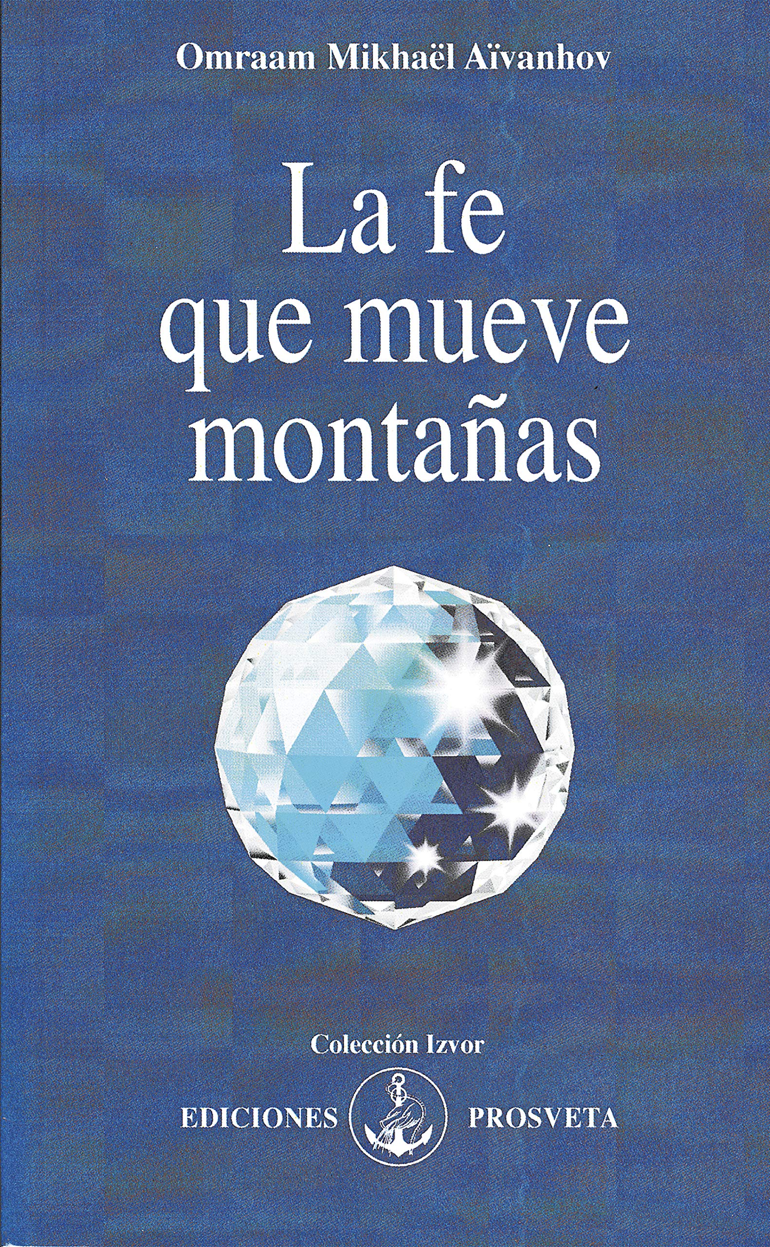La fé que mueve montañas by Omraam Mikhaël Aïvanhov Goodreads La fé que mueve montañas by Omraam Mikhaël Aïvanhov Goodreads