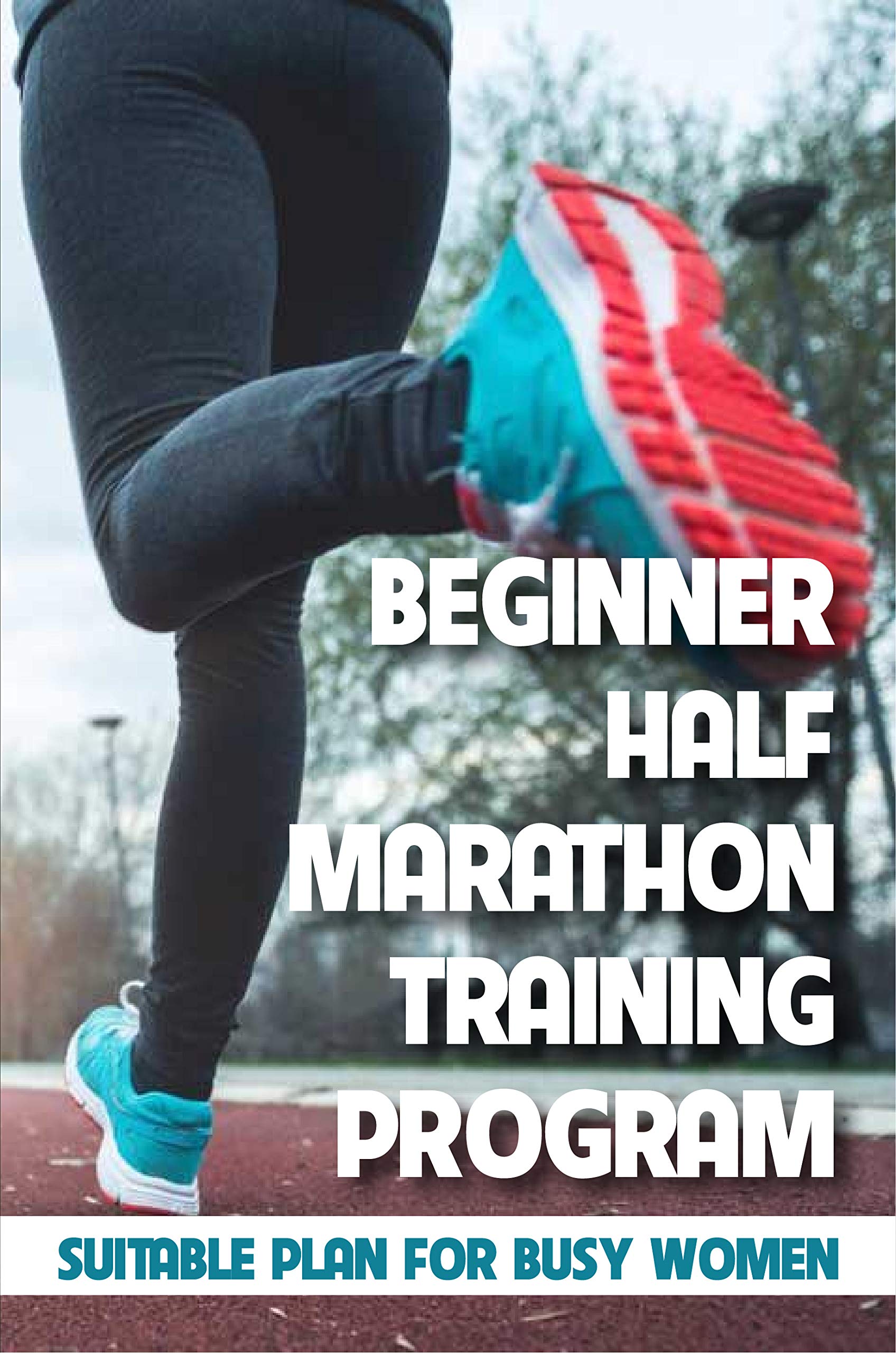 Beginner Half Marathon Training Program Suitable Plan For Busy Women