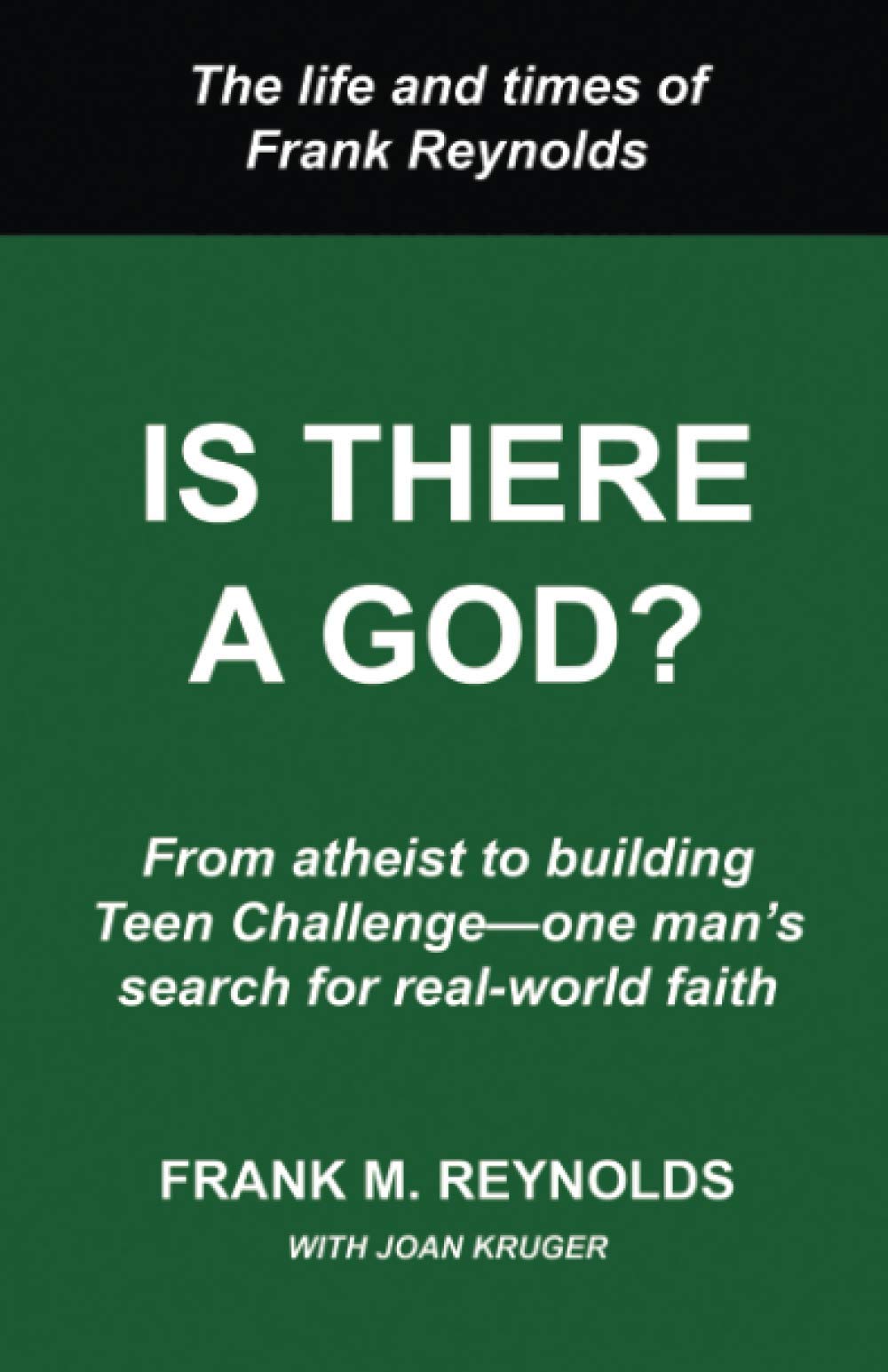 Is There a God? The Life and Times of Frank Reynolds From atheist to building Teen Challenge