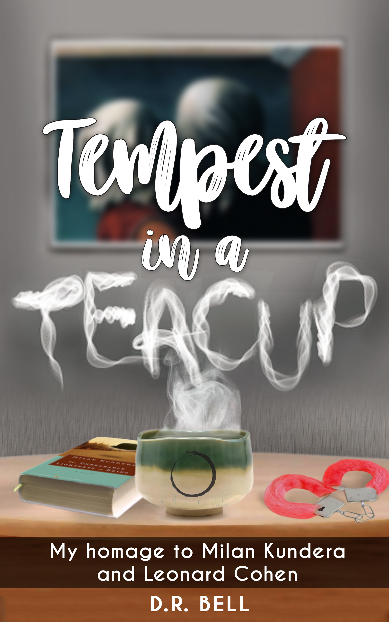 Tempest in a Teacup My Homage to Milan Kundera and Leonard Cohen by D
