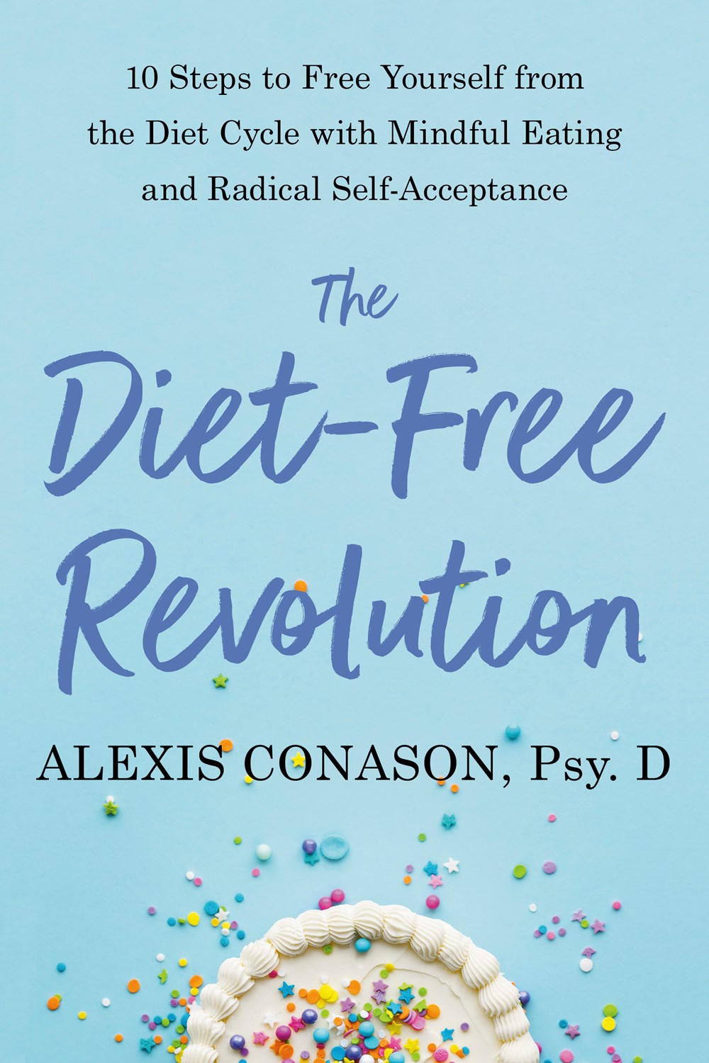 The Diet-Free Revolution : 10 Steps to Free Yourself from the Diet Cycle with Mindful Eating and Radical Self-Acceptance